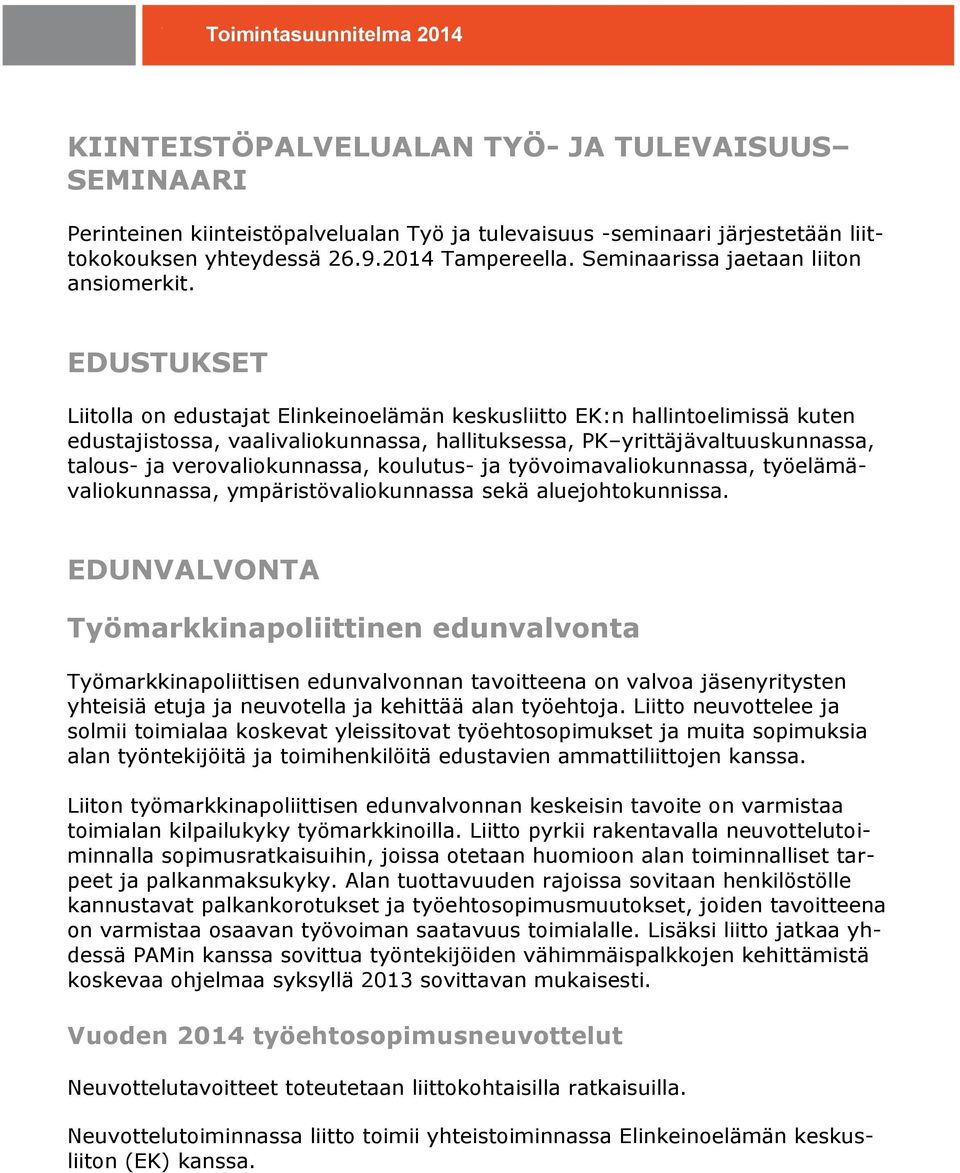 EDUSTUKSET Liitolla on edustajat Elinkeinoelämän keskusliitto EK:n hallintoelimissä kuten edustajistossa, vaalivaliokunnassa, hallituksessa, PK yrittäjävaltuuskunnassa, talous- ja verovaliokunnassa,