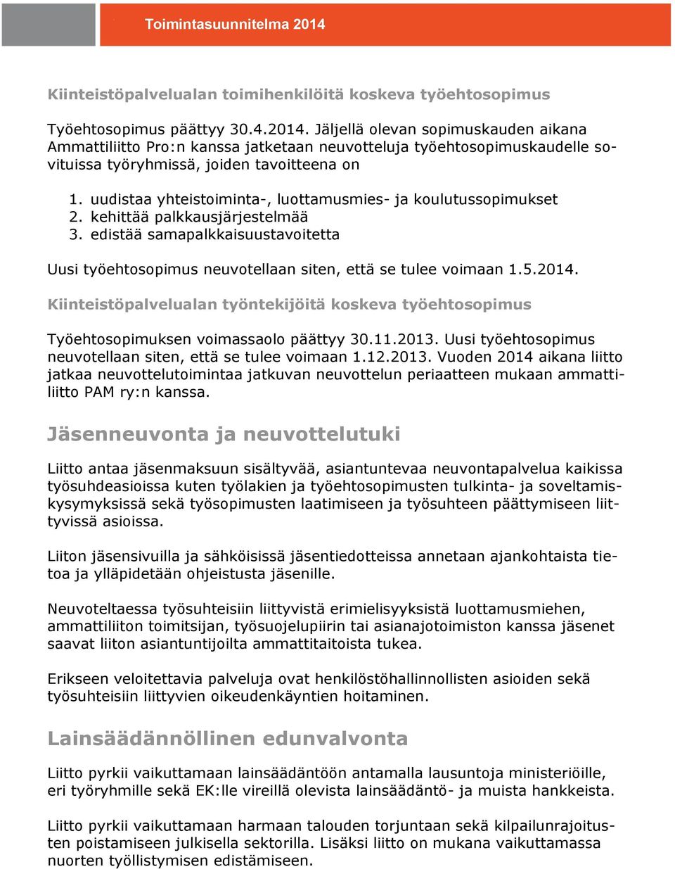 uudistaa yhteistoiminta-, luottamusmies- ja koulutussopimukset 2. kehittää palkkausjärjestelmää 3. edistää samapalkkaisuustavoitetta Uusi työehtosopimus neuvotellaan siten, että se tulee voimaan 1.5.