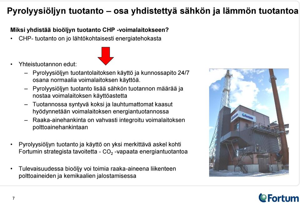 Pyrolyysiöljyn tuotanto lisää sähkön tuotannon määrää ja nostaa voimalaitoksen käyttöastetta Tuotannossa syntyvä koksi ja lauhtumattomat kaasut hyödynnetään voimalaitoksen energiantuotannossa