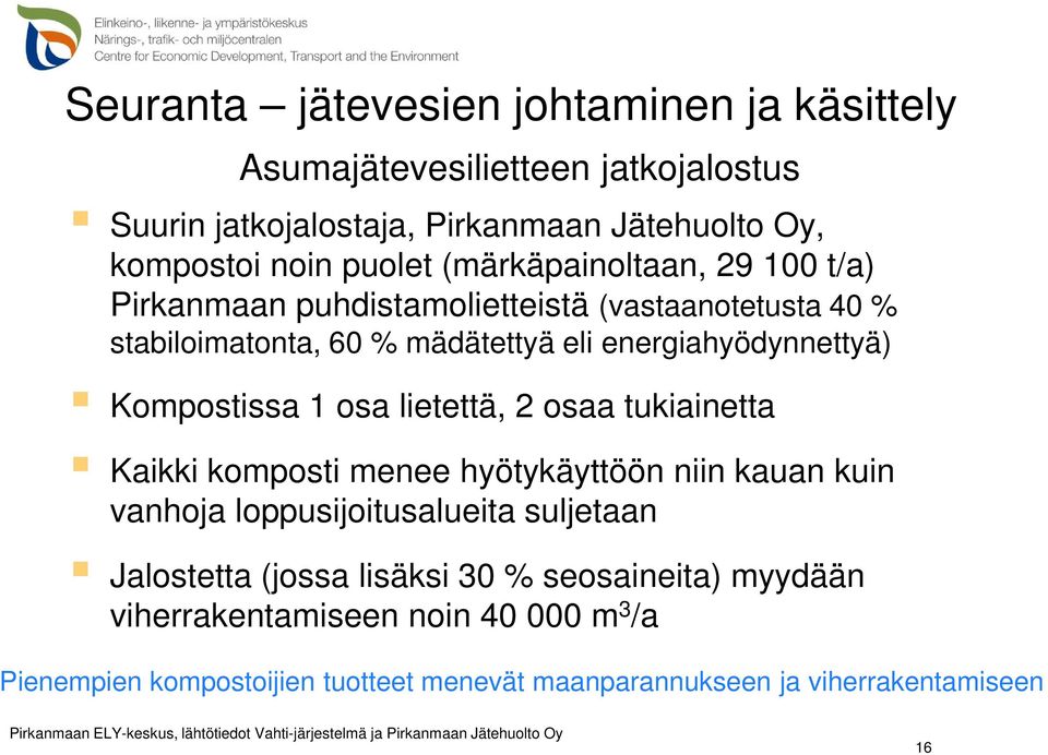 lietettä, 2 osaa tukiainetta Kaikki komposti menee hyötykäyttöön niin kauan kuin vanhoja loppusijoitusalueita suljetaan Jalostetta (jossa lisäksi 30 % seosaineita)