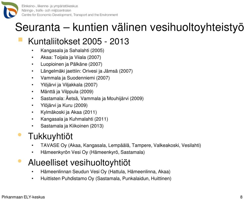 Kylmäkoski ja Akaa (2011) Kangasala ja Kuhmalahti (2011) Sastamala ja Kiikoinen (2013) Tukkuyhtiöt TAVASE Oy (Akaa, Kangasala, Lempäälä, Tampere, Valkeakoski, Vesilahti)