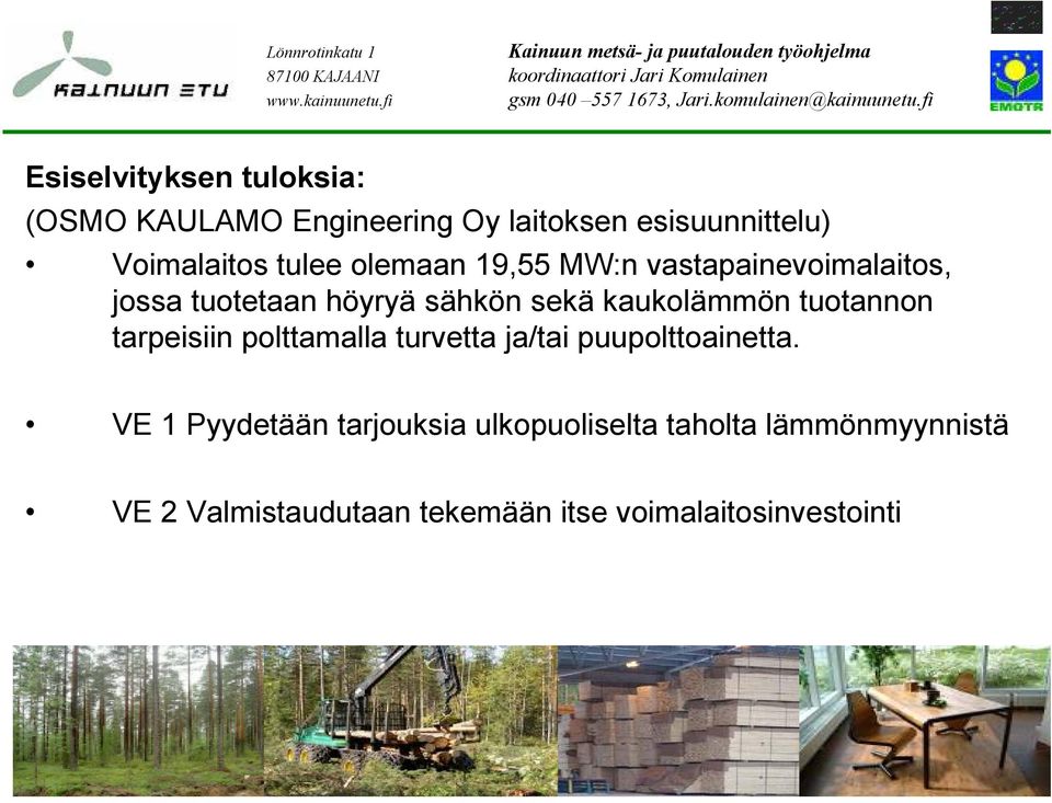 kaukolämmön tuotannon tarpeisiin polttamalla turvetta ja/tai puupolttoainetta.