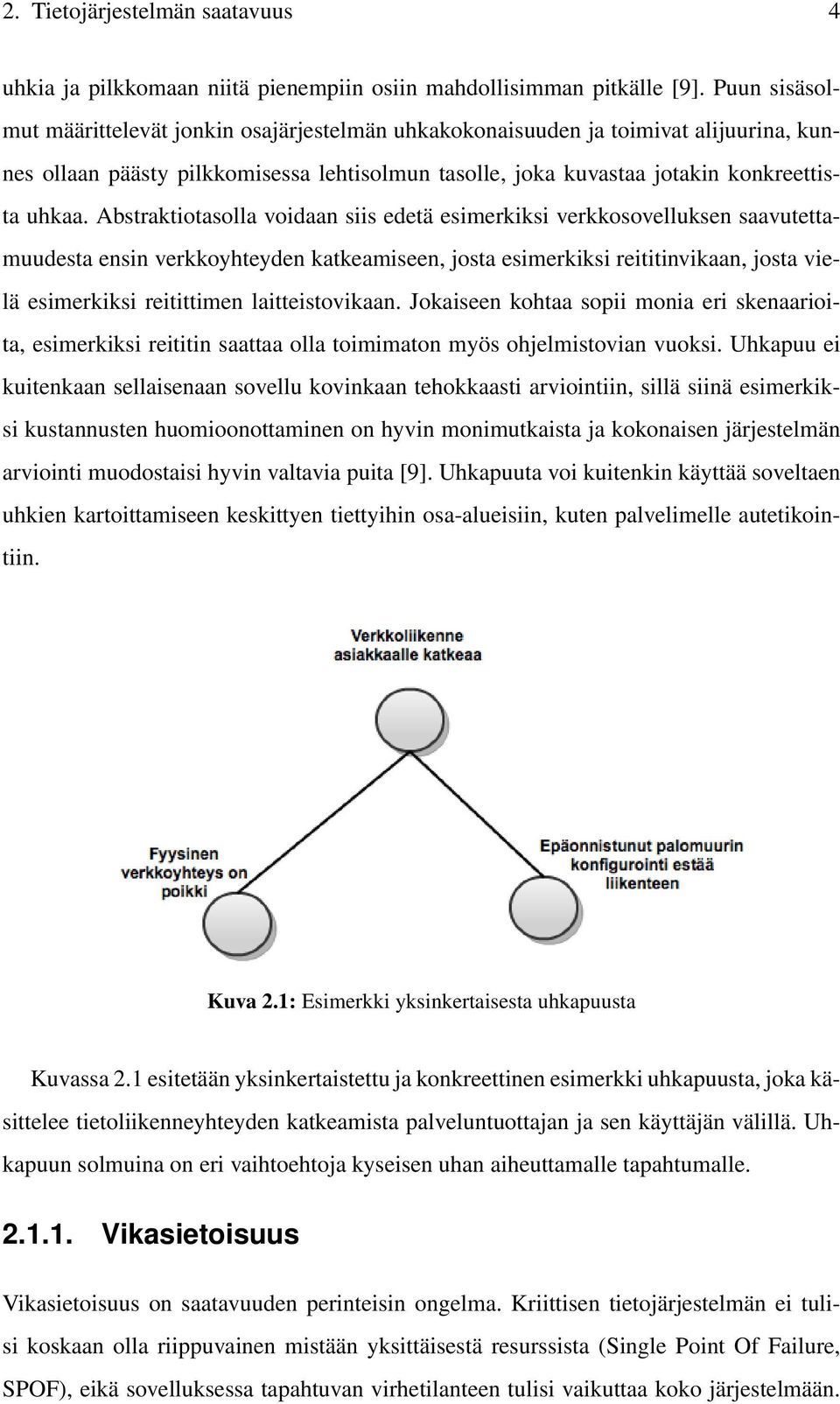 Abstraktiotasolla voidaan siis edetä esimerkiksi verkkosovelluksen saavutettamuudesta ensin verkkoyhteyden katkeamiseen, josta esimerkiksi reititinvikaan, josta vielä esimerkiksi reitittimen