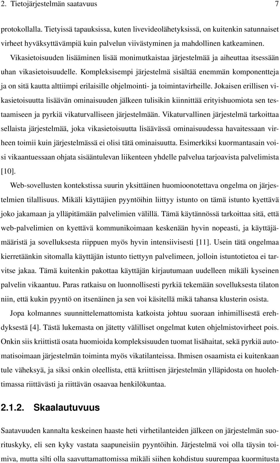 Vikasietoisuuden lisääminen lisää monimutkaistaa järjestelmää ja aiheuttaa itsessään uhan vikasietoisuudelle.