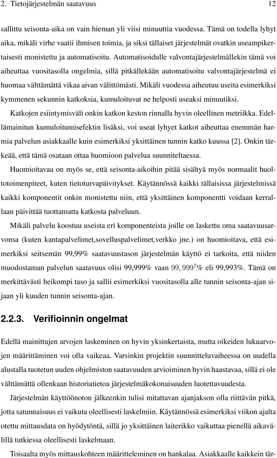 Automatisoidulle valvontajärjestelmällekin tämä voi aiheuttaa vuositasolla ongelmia, sillä pitkällekään automatisoitu valvontajärjestelmä ei huomaa välttämättä vikaa aivan välittömästi.