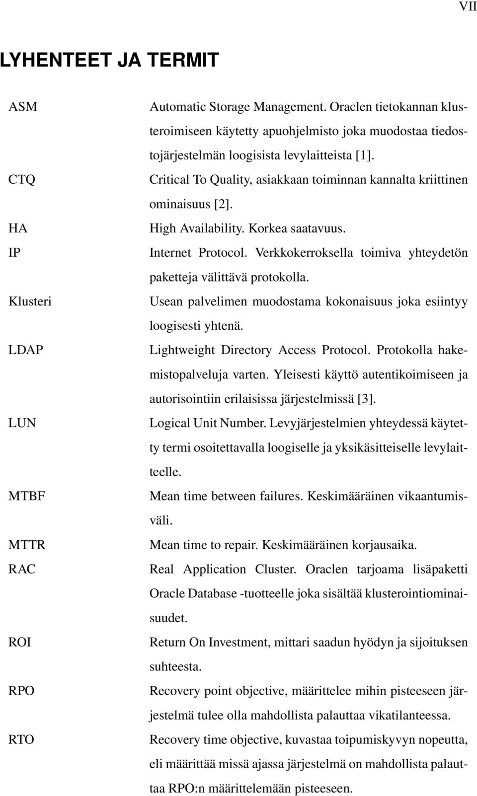 Critical To Quality, asiakkaan toiminnan kannalta kriittinen ominaisuus [2]. High Availability. Korkea saatavuus. Internet Protocol.