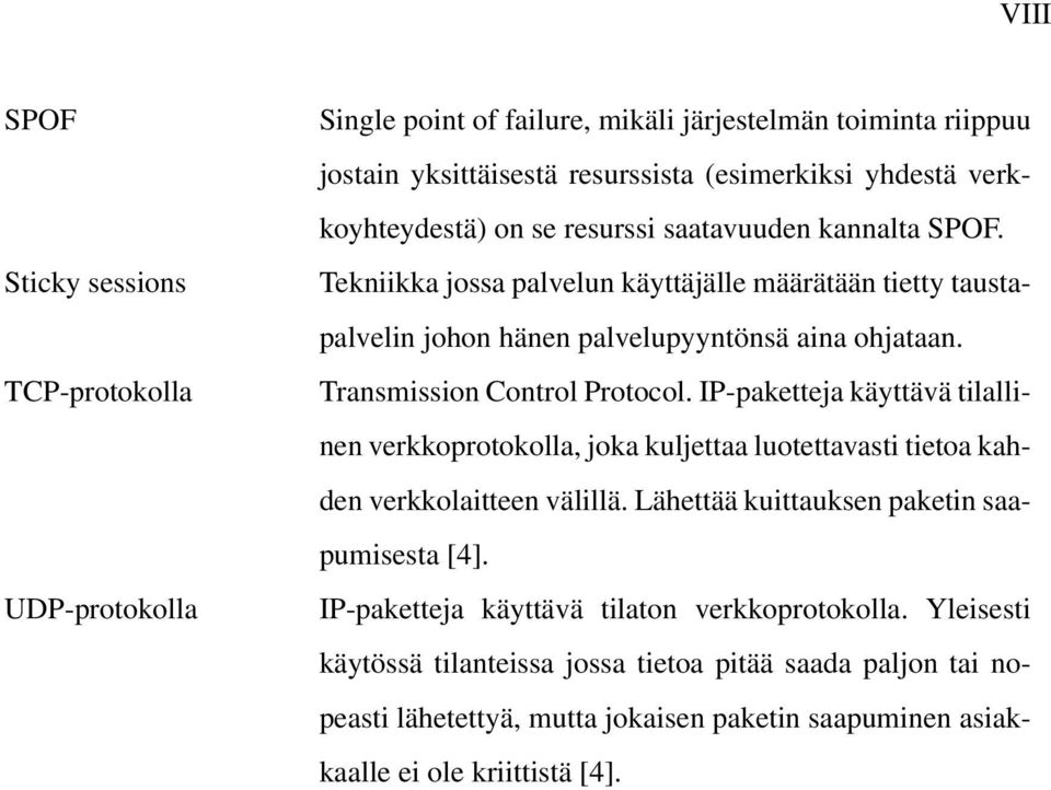 Transmission Control Protocol. IP-paketteja käyttävä tilallinen verkkoprotokolla, joka kuljettaa luotettavasti tietoa kahden verkkolaitteen välillä.