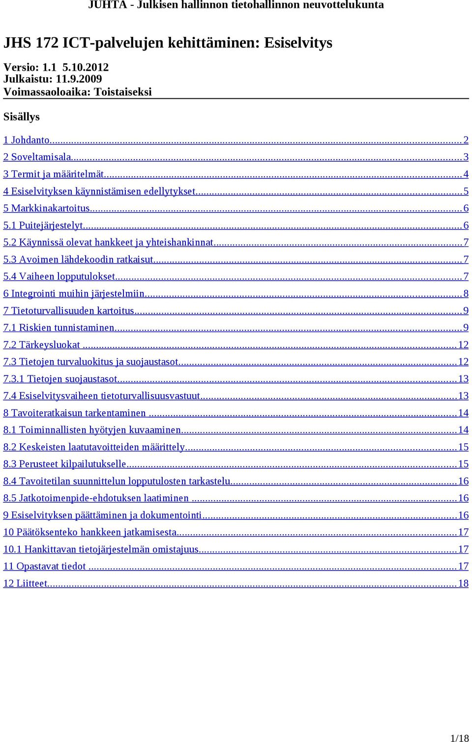 .. 7 6 Integrointi muihin järjestelmiin... 8 7 Tietoturvallisuuden kartoitus... 9 7.1 Riskien tunnistaminen... 9 7.2 Tärkeysluokat... 12 7.3 Tietojen turvaluokitus ja suojaustasot... 12 7.3.1 Tietojen suojaustasot.