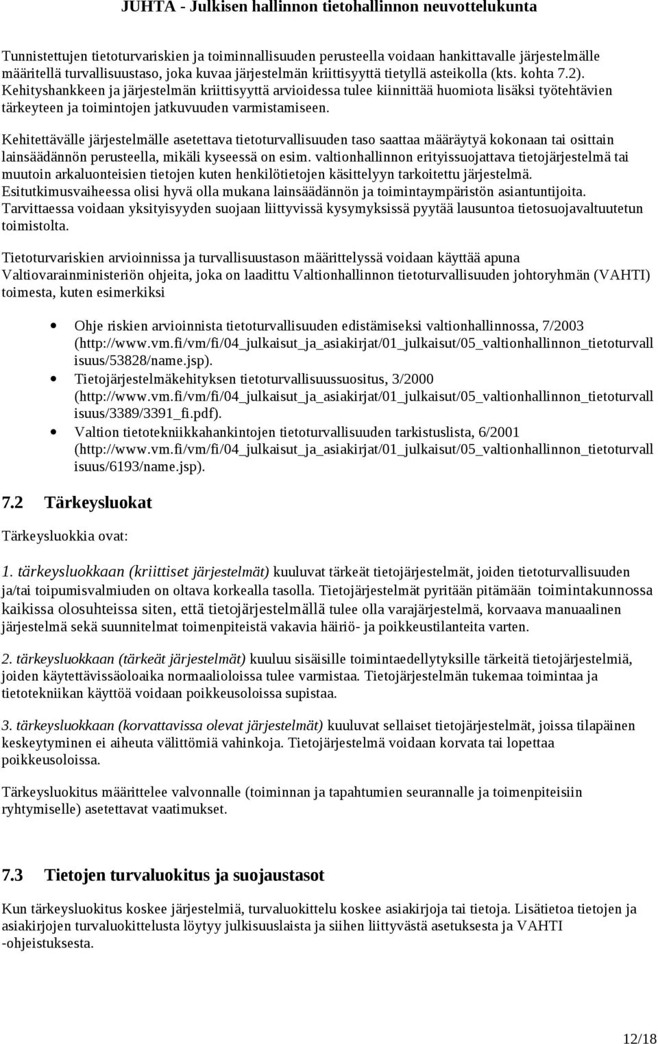 Kehitettävälle järjestelmälle asetettava tietoturvallisuuden taso saattaa määräytyä kokonaan tai osittain lainsäädännön perusteella, mikäli kyseessä on esim.