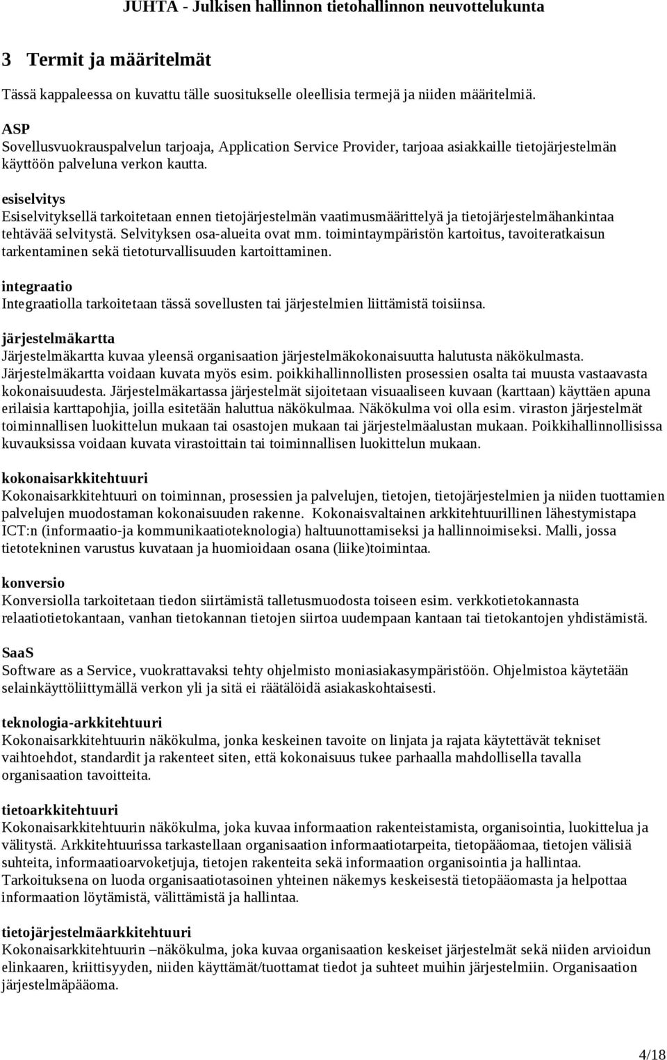 esiselvitys Esiselvityksellä tarkoitetaan ennen tietojärjestelmän vaatimusmäärittelyä ja tietojärjestelmähankintaa tehtävää selvitystä. Selvityksen osa-alueita ovat mm.