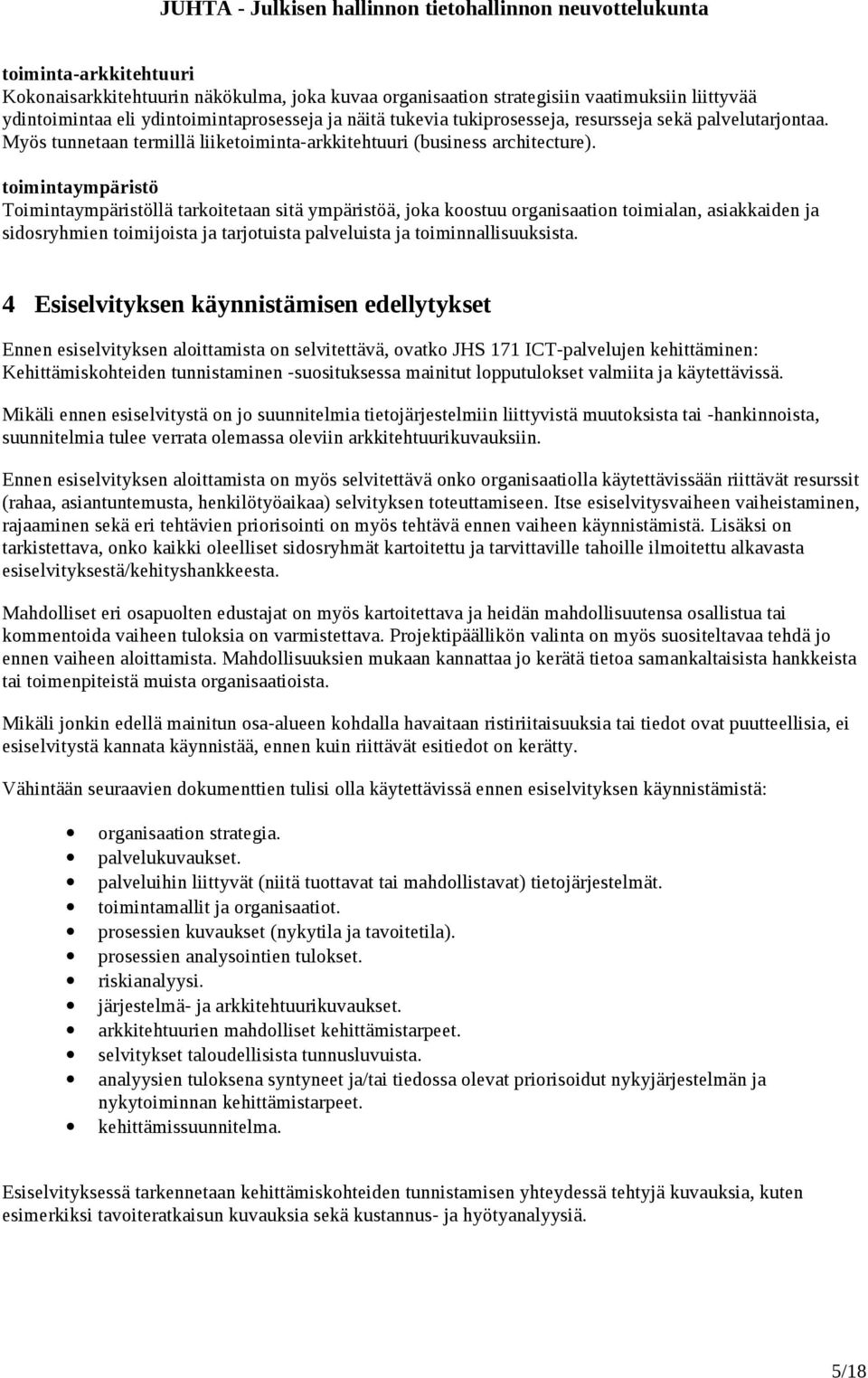 toimintaympäristö Toimintaympäristöllä tarkoitetaan sitä ympäristöä, joka koostuu organisaation toimialan, asiakkaiden ja sidosryhmien toimijoista ja tarjotuista palveluista ja toiminnallisuuksista.