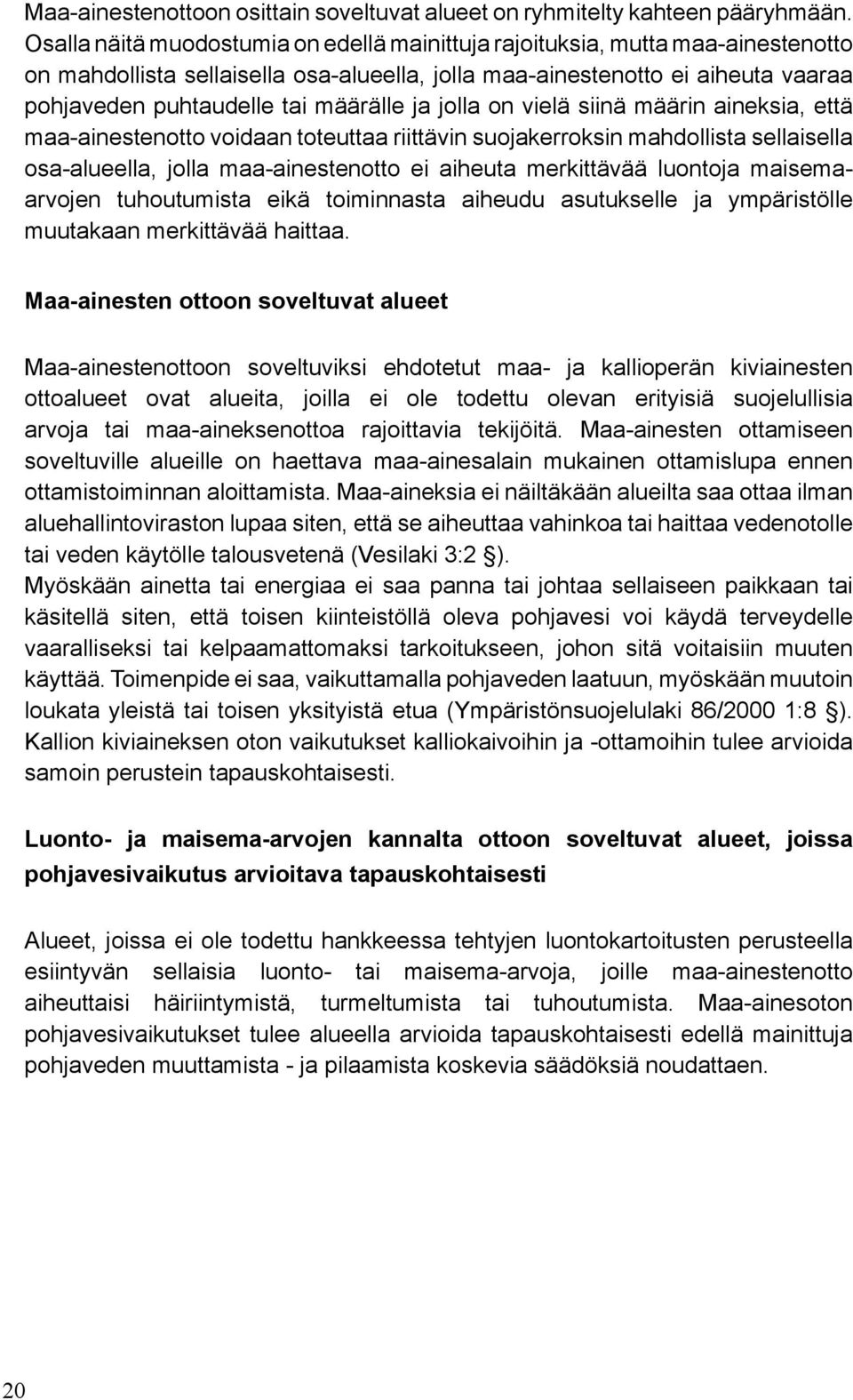 ja jolla on vielä siinä määrin aineksia, että maa-ainestenotto voidaan toteuttaa riittävin suojakerroksin mahdollista sellaisella osa-alueella, jolla maa-ainestenotto ei aiheuta merkittävää luontoja