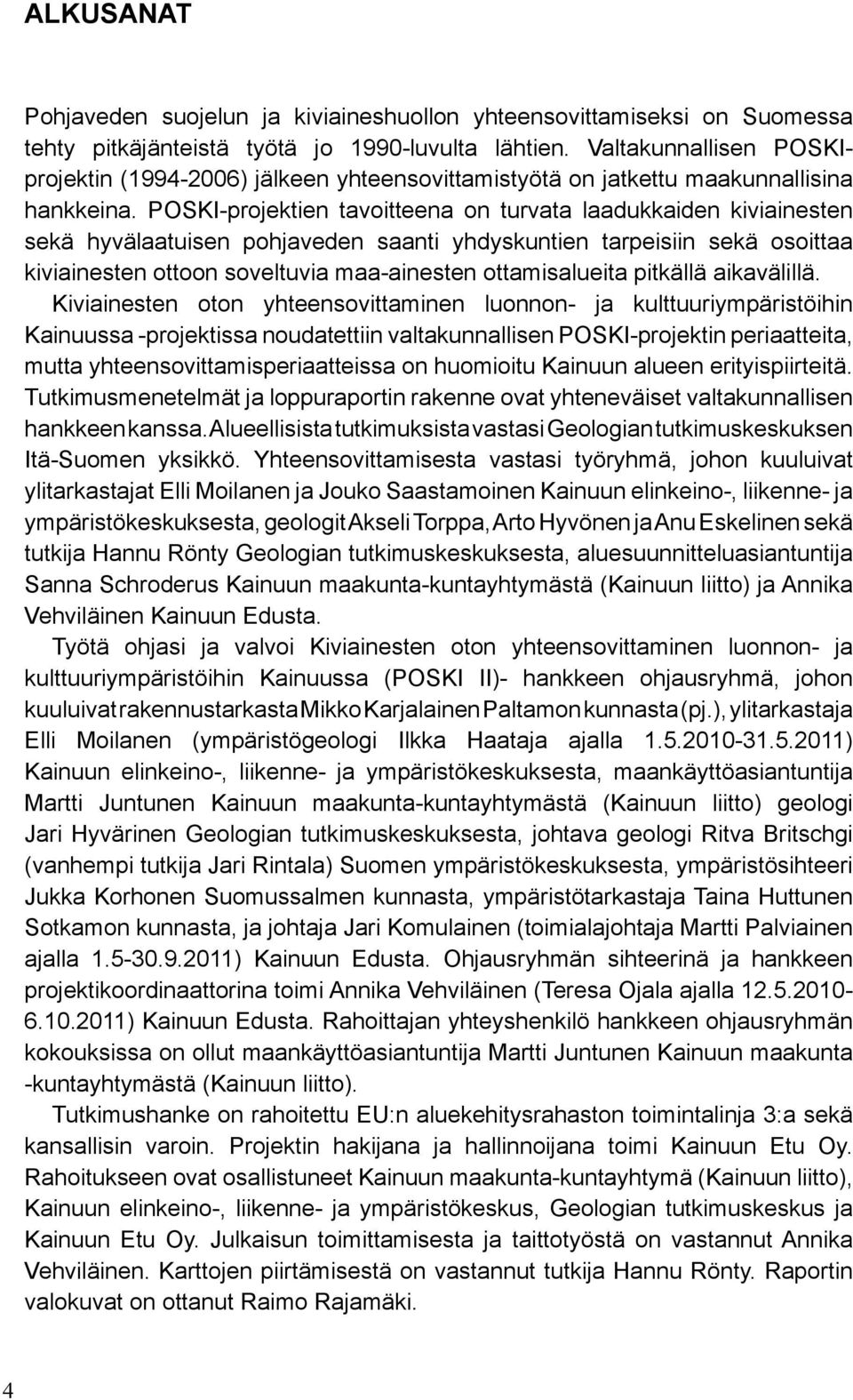 POSKI-projektien tavoitteena on turvata laadukkaiden kiviainesten sekä hyvälaatuisen pohjaveden saanti yhdyskuntien tarpeisiin sekä osoittaa kiviainesten ottoon soveltuvia maa-ainesten ottamisalueita