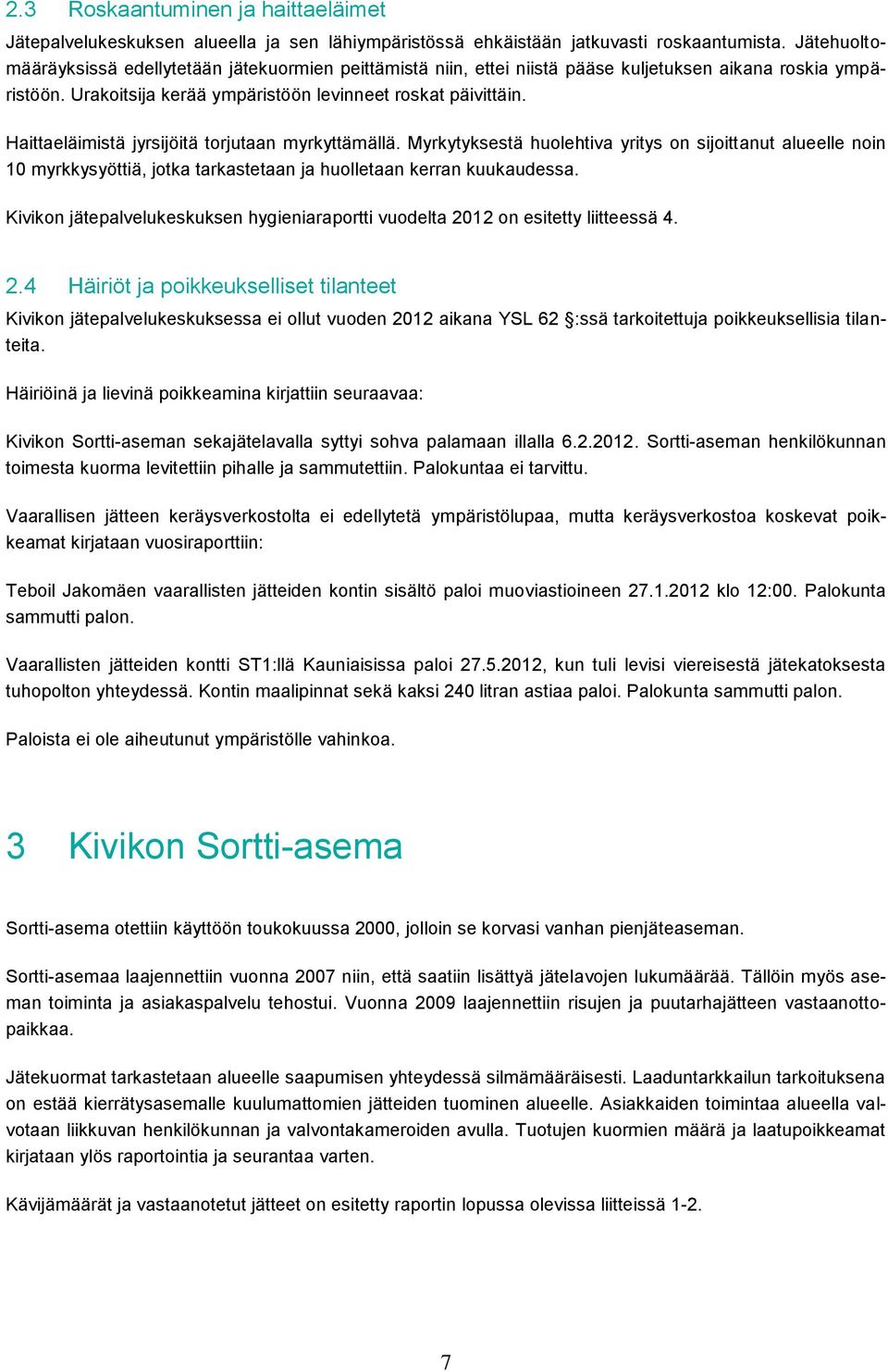 Haittaeläimistä jyrsijöitä torjutaan myrkyttämällä. Myrkytyksestä huolehtiva yritys on sijoittanut alueelle noin 10 myrkkysyöttiä, jotka tarkastetaan ja huolletaan kerran kuukaudessa.