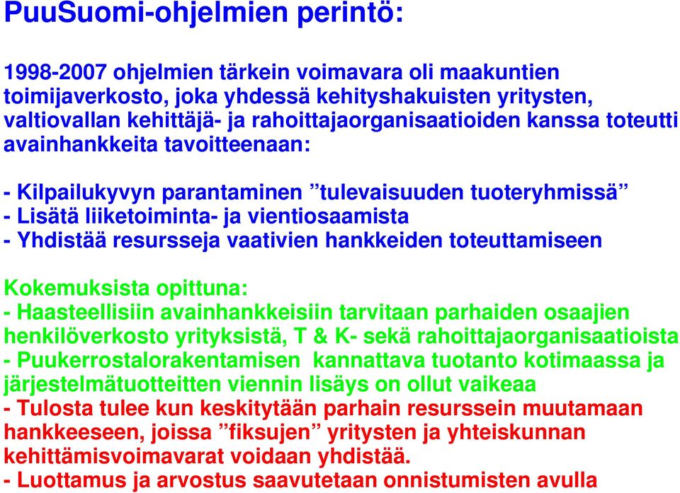 Kokemuksista opittuna: - Haasteellisiin avainhankkeisiin tarvitaan parhaiden osaajien henkilöverkosto yrityksistä, T & K- sekä rahoittajaorganisaatioista - Puukerrostalorakentamisen kannattava