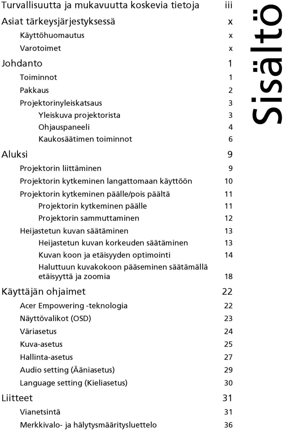 11 Projektorin sammuttaminen 12 Heijastetun kuvan säätäminen 13 Heijastetun kuvan korkeuden säätäminen 13 Kuvan koon ja etäisyyden optimointi 14 Haluttuun kuvakokoon pääseminen säätämällä etäisyyttä