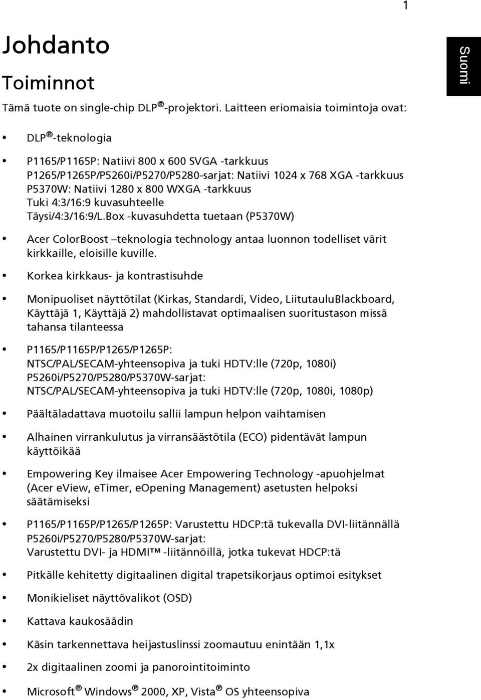 WXGA -tarkkuus Tuki 4:3/16:9 kuvasuhteelle Täysi/4:3/16:9/L.Box -kuvasuhdetta tuetaan (P5370W) Acer ColorBoost teknologia technology antaa luonnon todelliset värit kirkkaille, eloisille kuville.