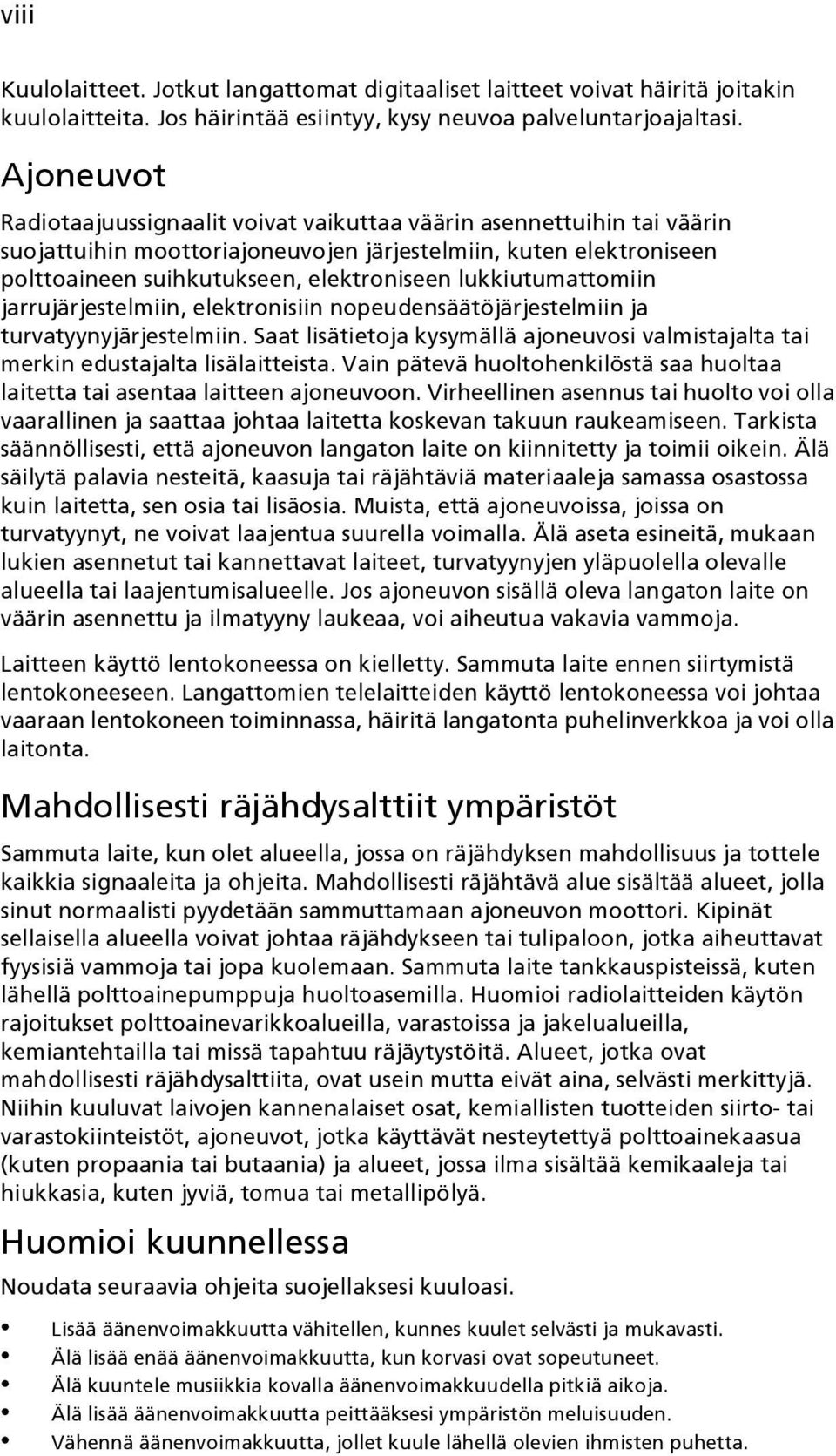 lukkiutumattomiin jarrujärjestelmiin, elektronisiin nopeudensäätöjärjestelmiin ja turvatyynyjärjestelmiin. Saat lisätietoja kysymällä ajoneuvosi valmistajalta tai merkin edustajalta lisälaitteista.