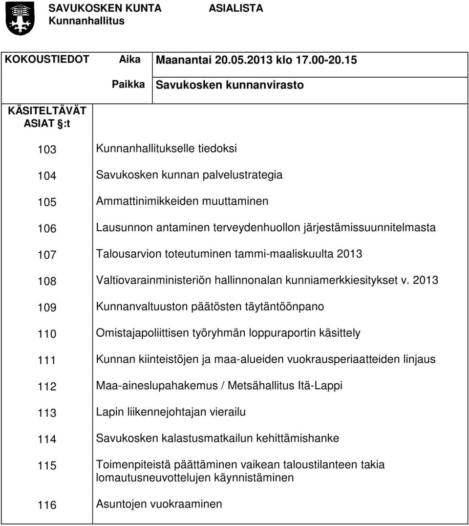 muuttaminen Lausunnon antaminen terveydenhuollon järjestämissuunnitelmasta Talousarvion toteutuminen tammi-maaliskuulta 2013 Valtiovarainministeriön hallinnonalan kunniamerkkiesitykset v.