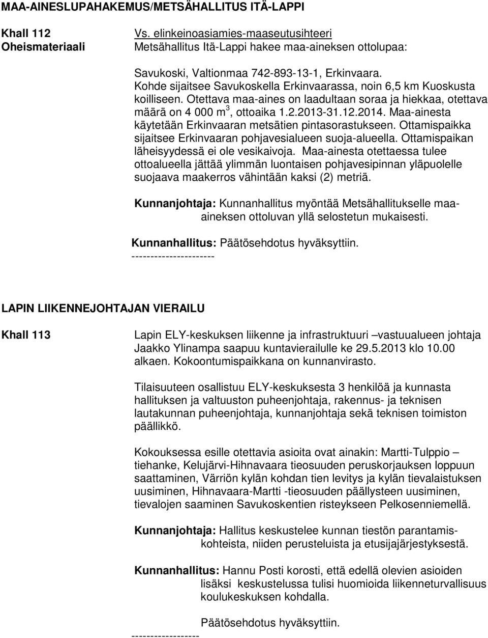 Kohde sijaitsee Savukoskella Erkinvaarassa, noin 6,5 km Kuoskusta koilliseen. Otettava maa-aines on laadultaan soraa ja hiekkaa, otettava määrä on 4 000 m 3, ottoaika 1.2.2013-31.12.2014.