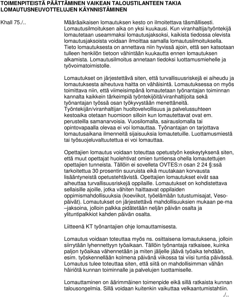 Kun viranhaltija/työntekijä lomautetaan useammaksi lomautusjaksoksi, kaikista tiedossa olevista lomautusjaksoista voidaan ilmoittaa samalla lomautusilmoituksella.