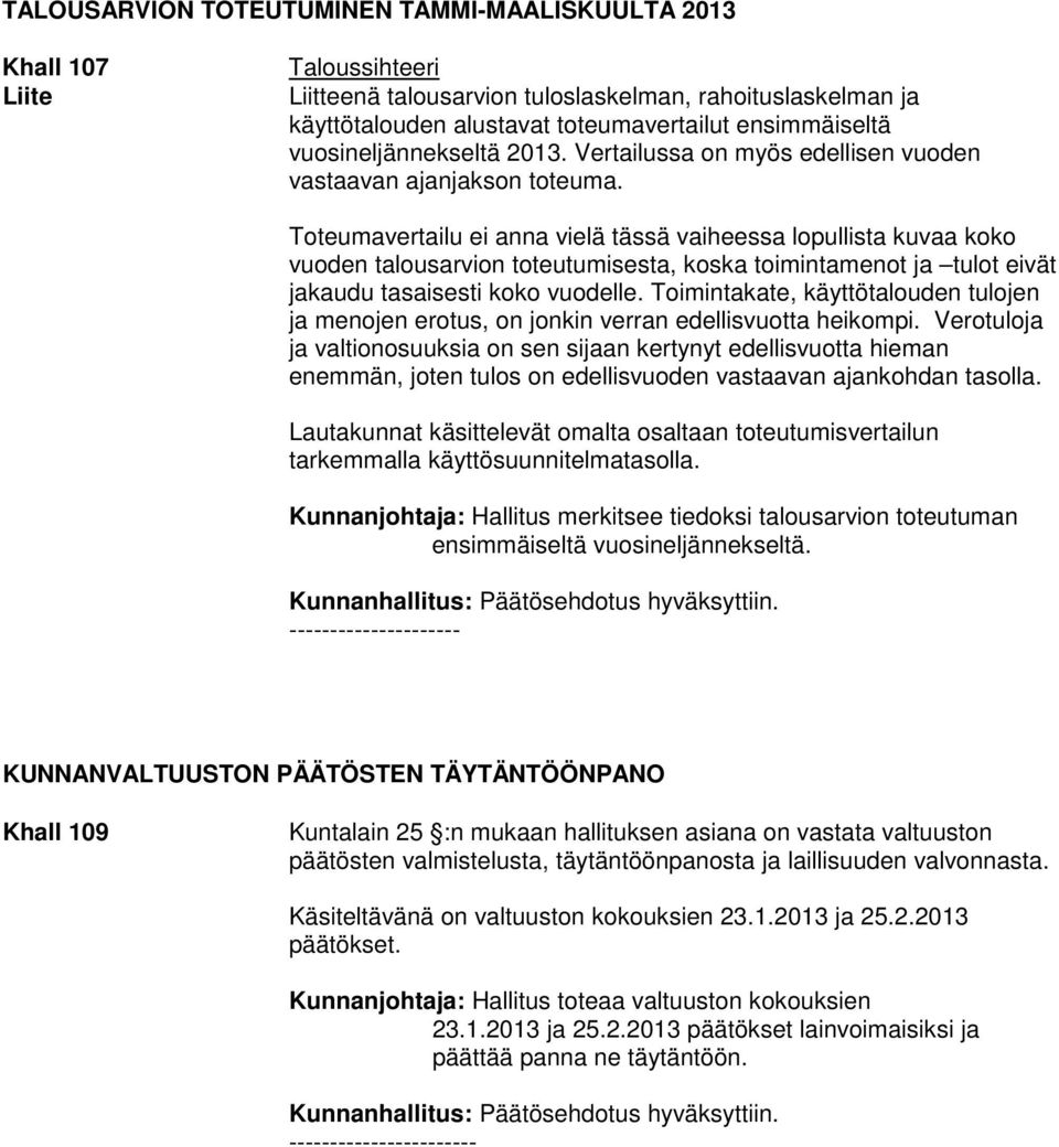 Toteumavertailu ei anna vielä tässä vaiheessa lopullista kuvaa koko vuoden talousarvion toteutumisesta, koska toimintamenot ja tulot eivät jakaudu tasaisesti koko vuodelle.