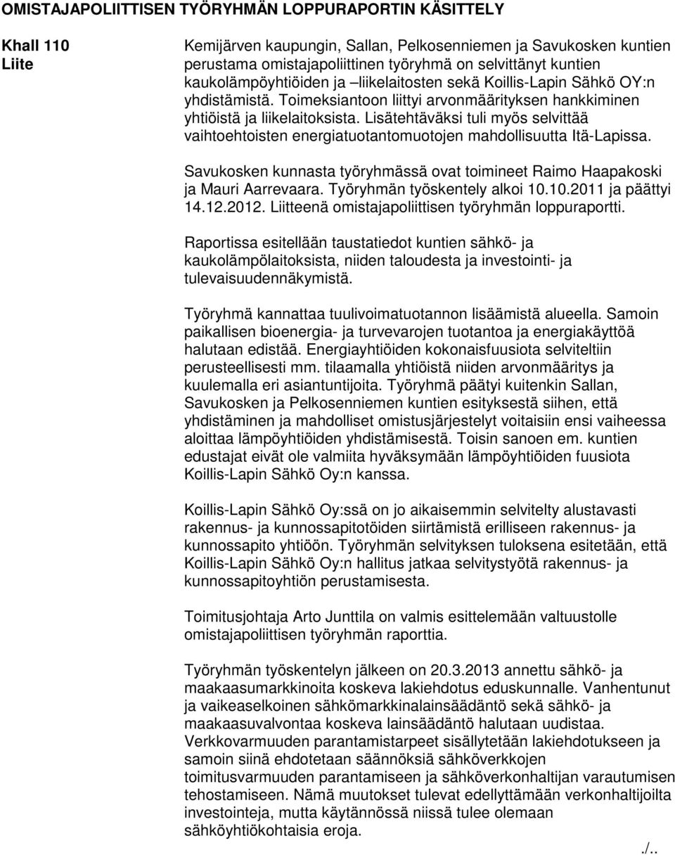 Lisätehtäväksi tuli myös selvittää vaihtoehtoisten energiatuotantomuotojen mahdollisuutta Itä-Lapissa. Savukosken kunnasta työryhmässä ovat toimineet Raimo Haapakoski ja Mauri Aarrevaara.