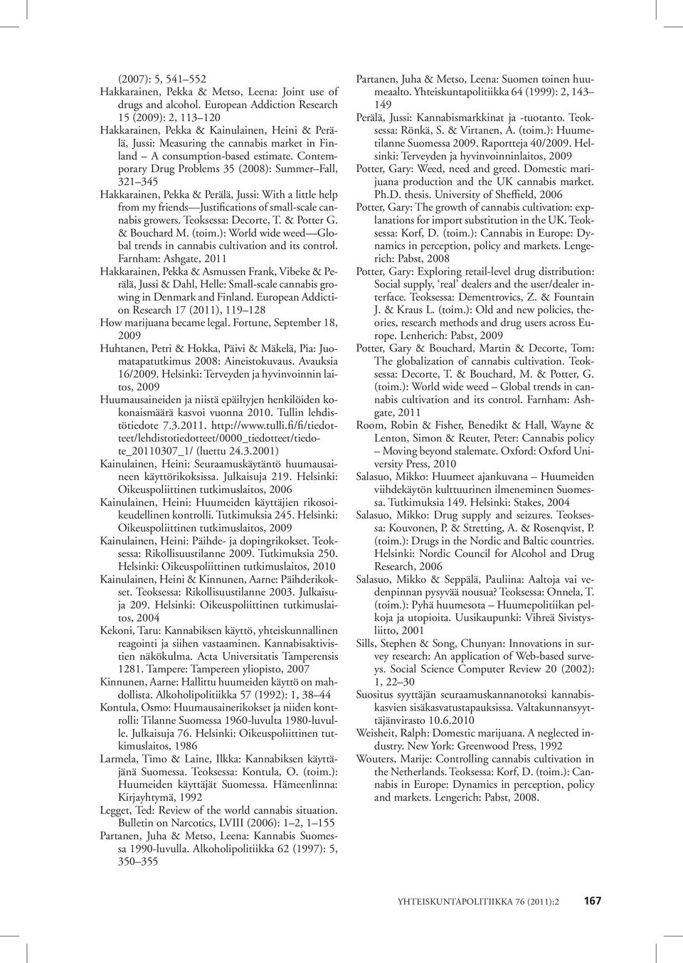 Contemporary Drug Problems 35 (2008): Summer Fall, 321 345 Hakkarainen, Pekka & Perälä, Jussi: With a little help from my friends Justifications of small-scale cannabis growers. Teoksessa: Decorte, T.