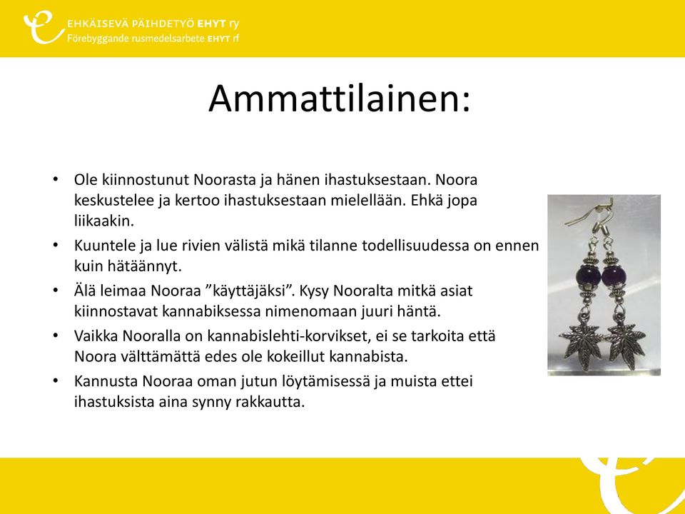 Älä leimaa Nooraa käyttäjäksi. Kysy Nooralta mitkä asiat kiinnostavat kannabiksessa nimenomaan juuri häntä.