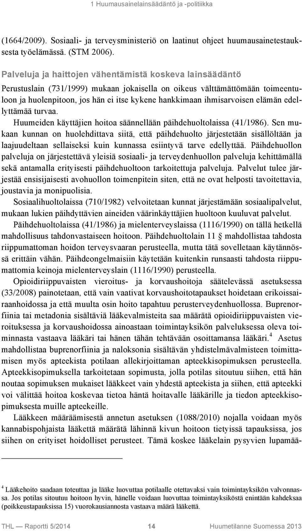 ihmisarvoisen elämän edellyttämää turvaa. Huumeiden käyttäjien hoitoa säännellään päihdehuoltolaissa (41/1986).