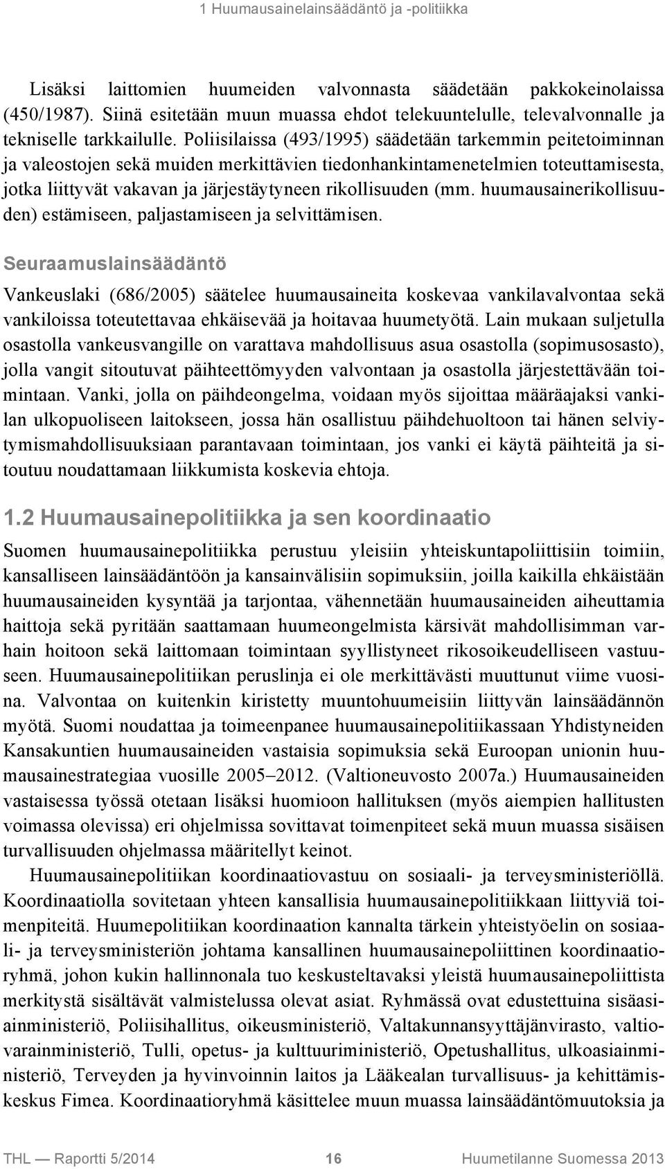 Poliisilaissa (493/1995) säädetään tarkemmin peitetoiminnan ja valeostojen sekä muiden merkittävien tiedonhankintamenetelmien toteuttamisesta, jotka liittyvät vakavan ja järjestäytyneen rikollisuuden