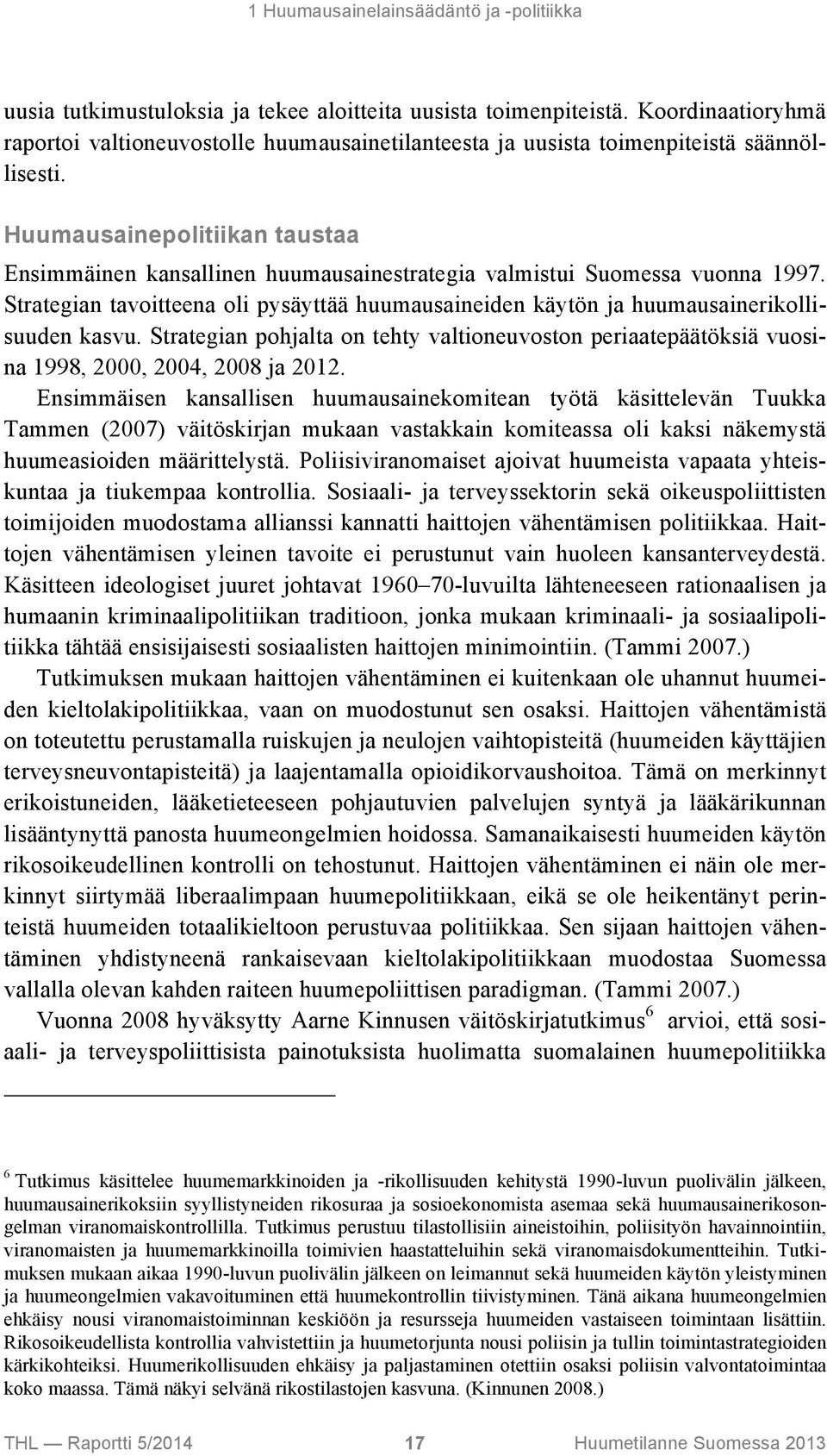 Huumausainepolitiikan taustaa Ensimmäinen kansallinen huumausainestrategia valmistui Suomessa vuonna 1997.
