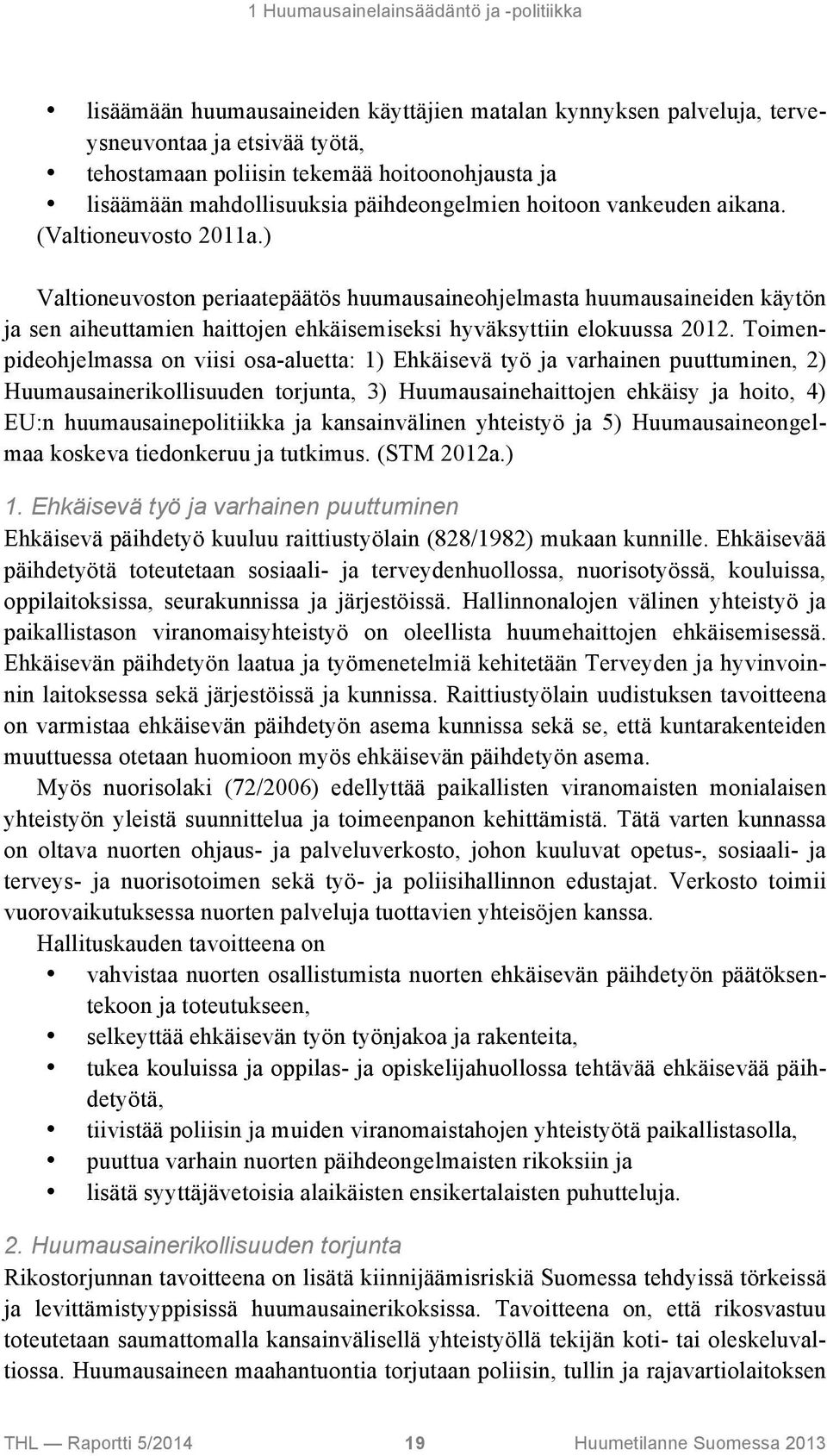 ) Valtioneuvoston periaatepäätös huumausaineohjelmasta huumausaineiden käytön ja sen aiheuttamien haittojen ehkäisemiseksi hyväksyttiin elokuussa 2012.