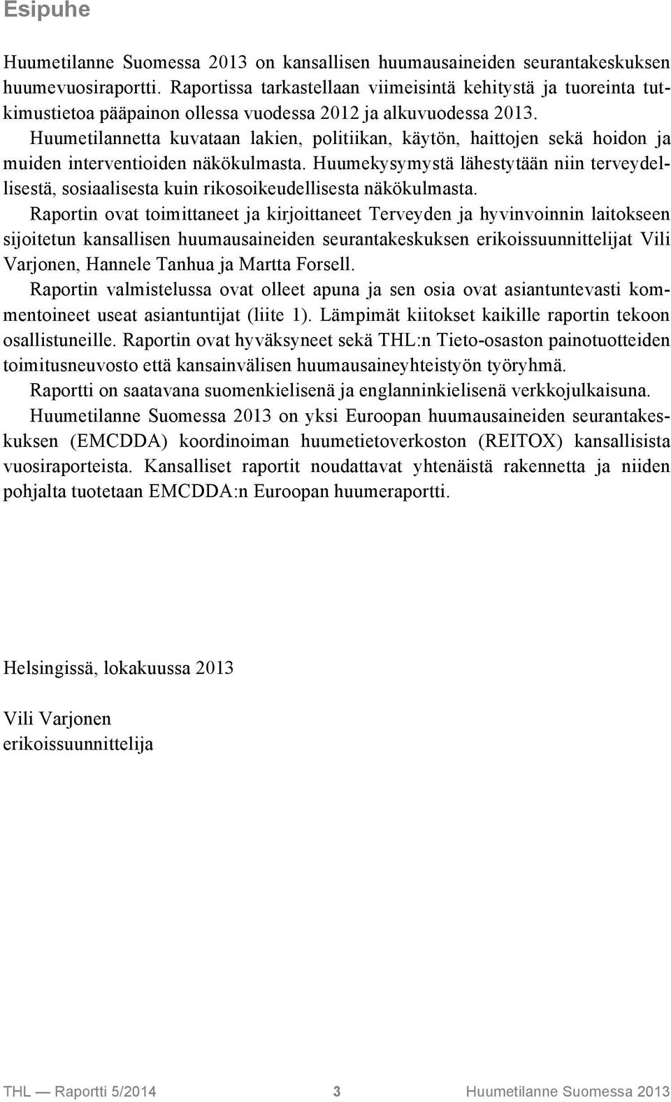 Huumetilannetta kuvataan lakien, politiikan, käytön, haittojen sekä hoidon ja muiden interventioiden näkökulmasta.