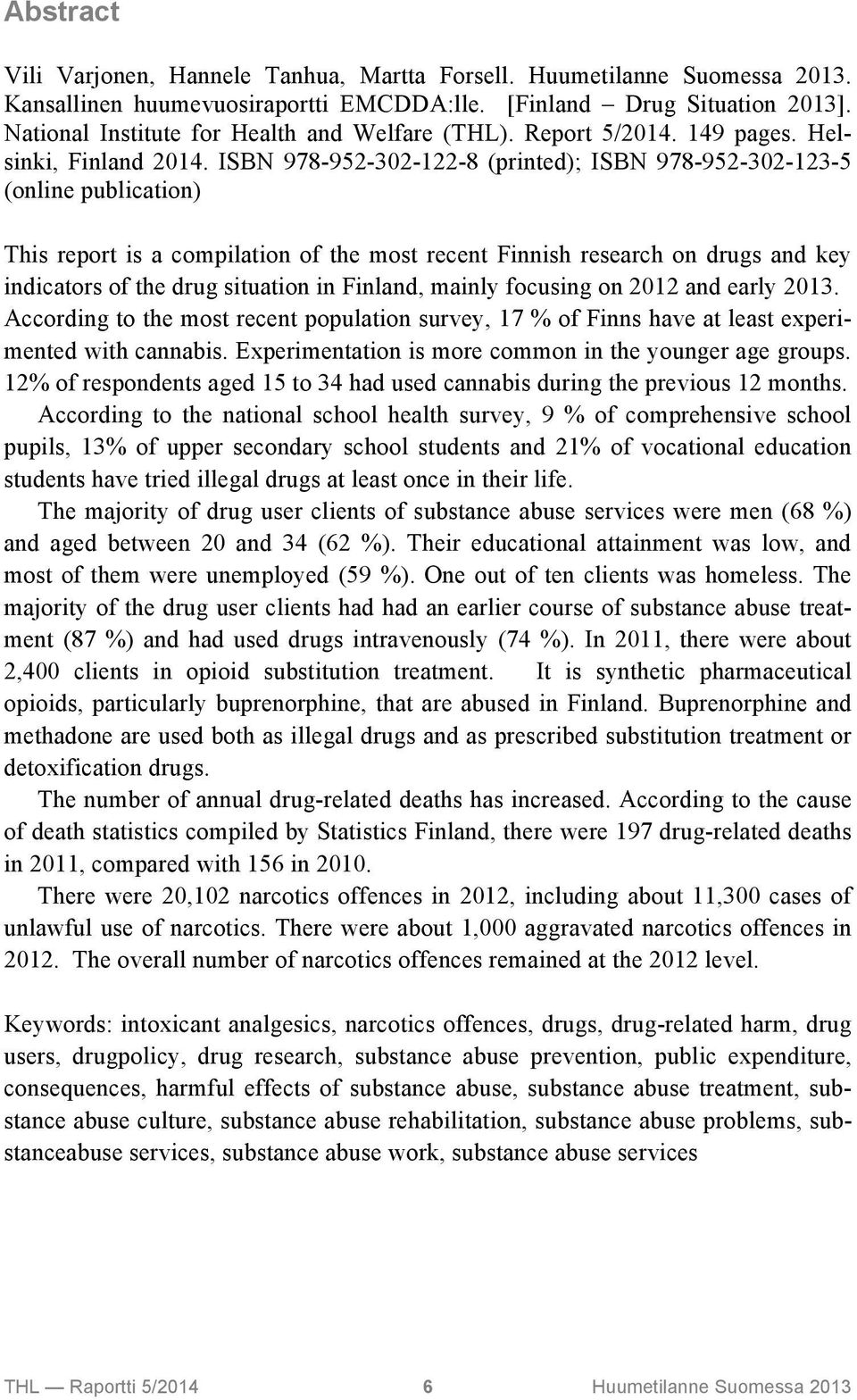 ISBN 978-952-302-122-8 (printed); ISBN 978-952-302-123-5 (online publication) This report is a compilation of the most recent Finnish research on drugs and key indicators of the drug situation in