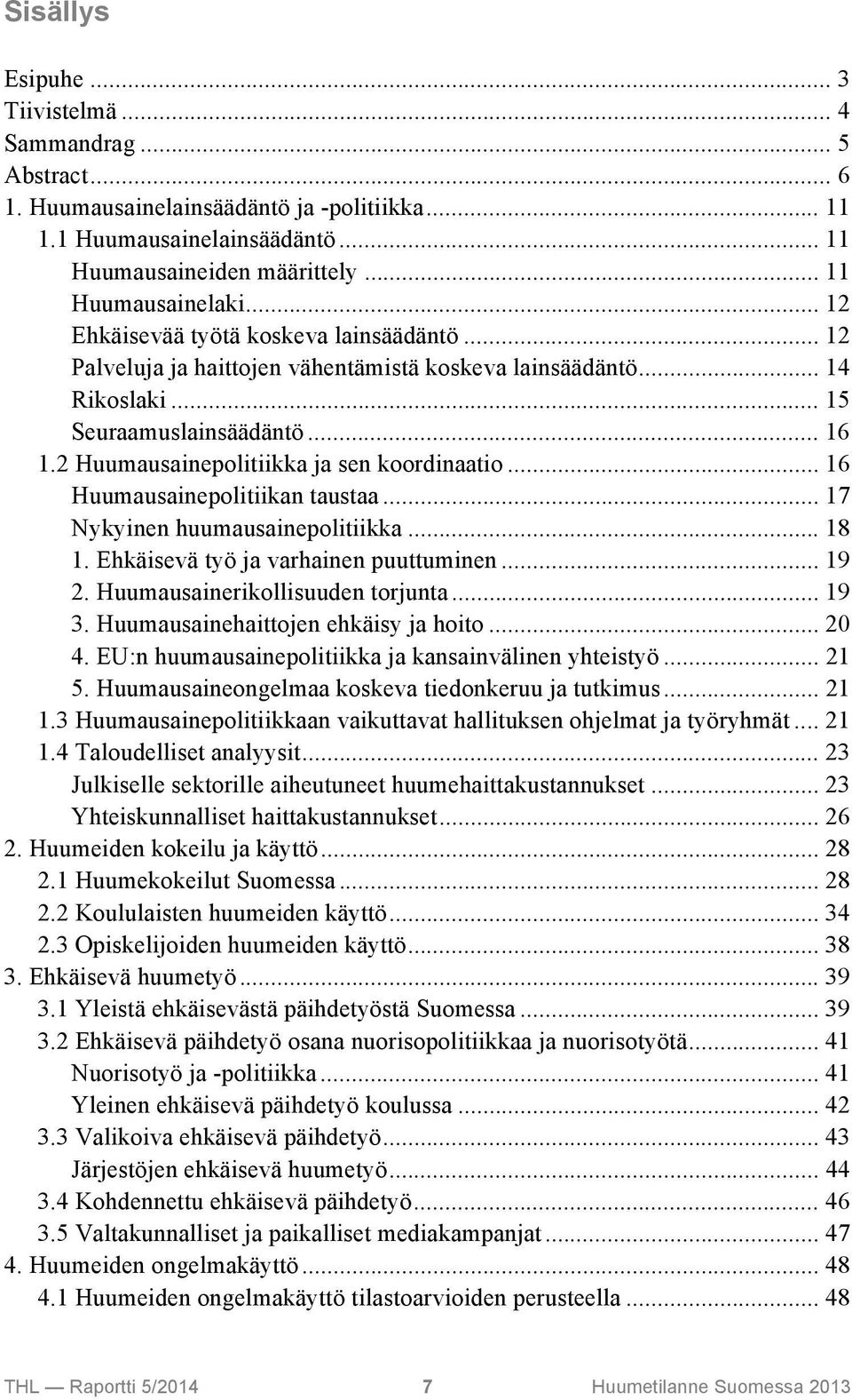 2 Huumausainepolitiikka ja sen koordinaatio... 16 Huumausainepolitiikan taustaa... 17 Nykyinen huumausainepolitiikka... 18 1. Ehkäisevä työ ja varhainen puuttuminen... 19 2.