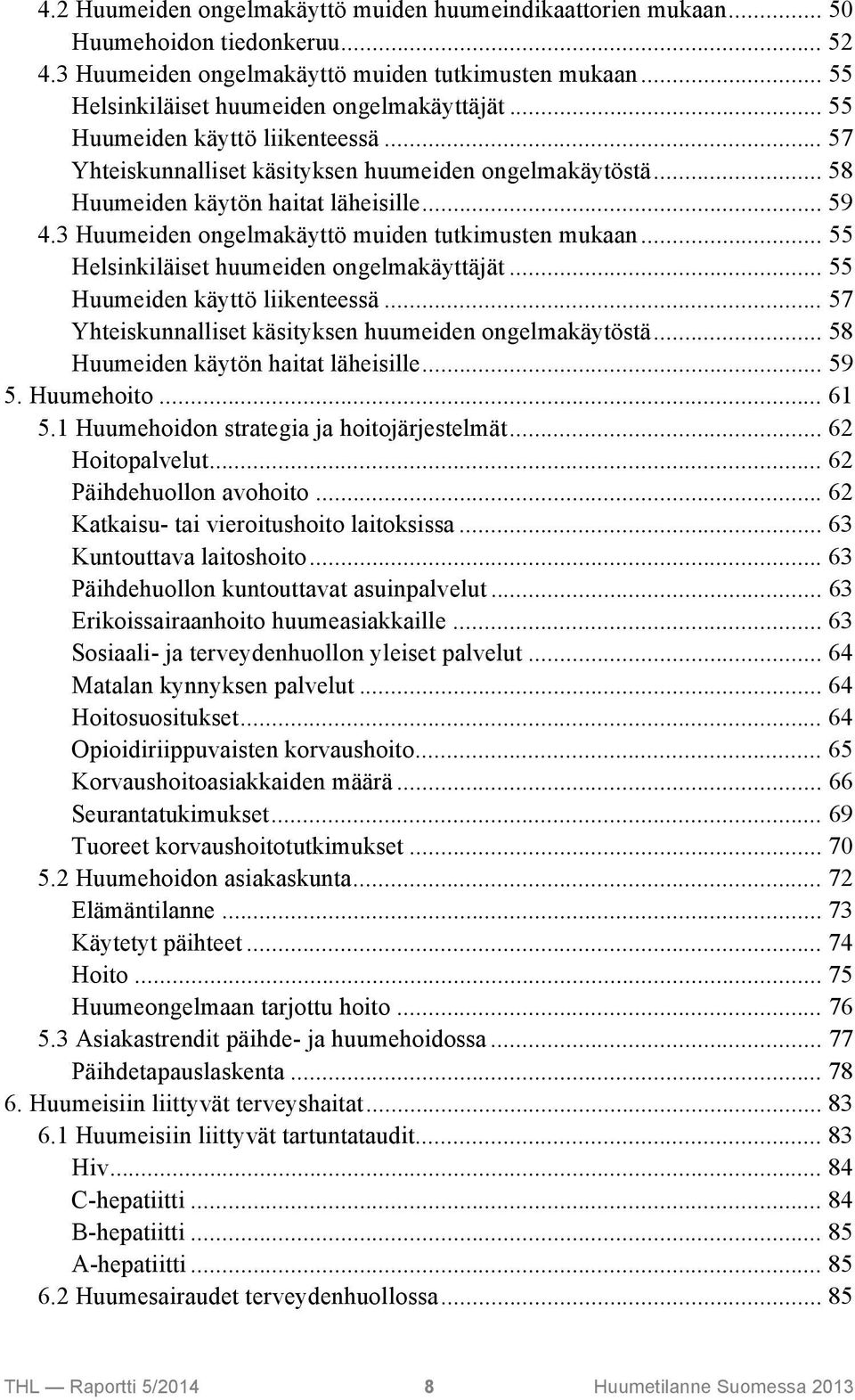 .. 55 Helsinkiläiset huumeiden ongelmakäyttäjät... 55 Huumeiden käyttö liikenteessä... 57 Yhteiskunnalliset käsityksen huumeiden ongelmakäytöstä... 58 Huumeiden käytön haitat läheisille... 59 5.