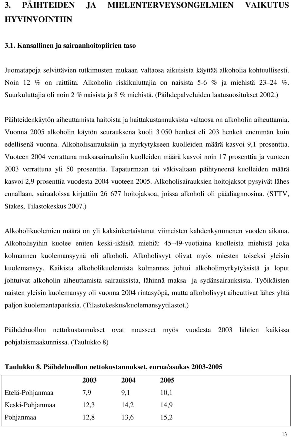 Alkoholin riskikuluttajia on naisista 5-6 % ja miehistä 23 24 %. Suurkuluttajia oli noin 2 % naisista ja 8 % miehistä. (Päihdepalveluiden laatusuositukset 2002.