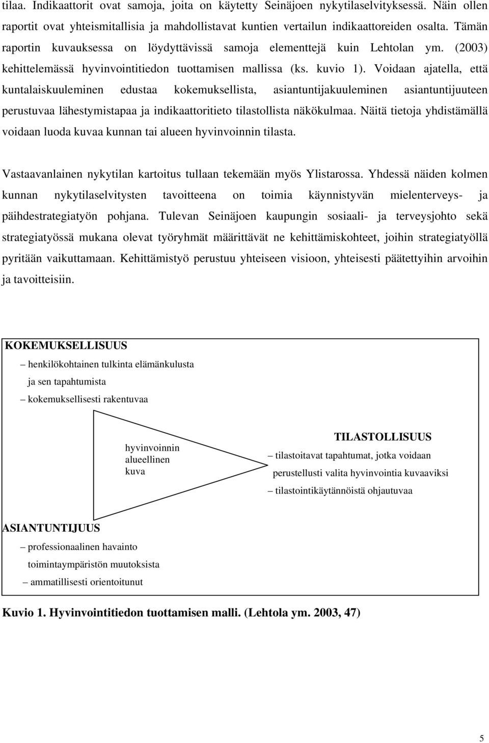 Voidaan ajatella, että kuntalaiskuuleminen edustaa kokemuksellista, asiantuntijakuuleminen asiantuntijuuteen perustuvaa lähestymistapaa ja indikaattoritieto tilastollista näkökulmaa.