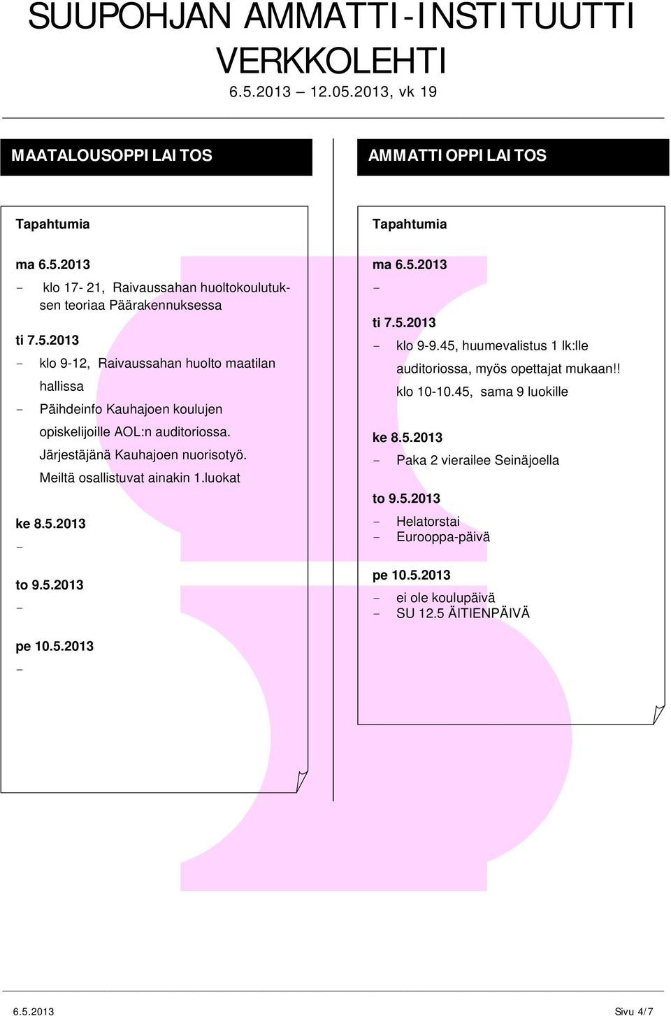 Järjestäjänä Kauhajoen nuorisotyö. Meiltä osallistuvat ainakin 1.luokat klo 99.