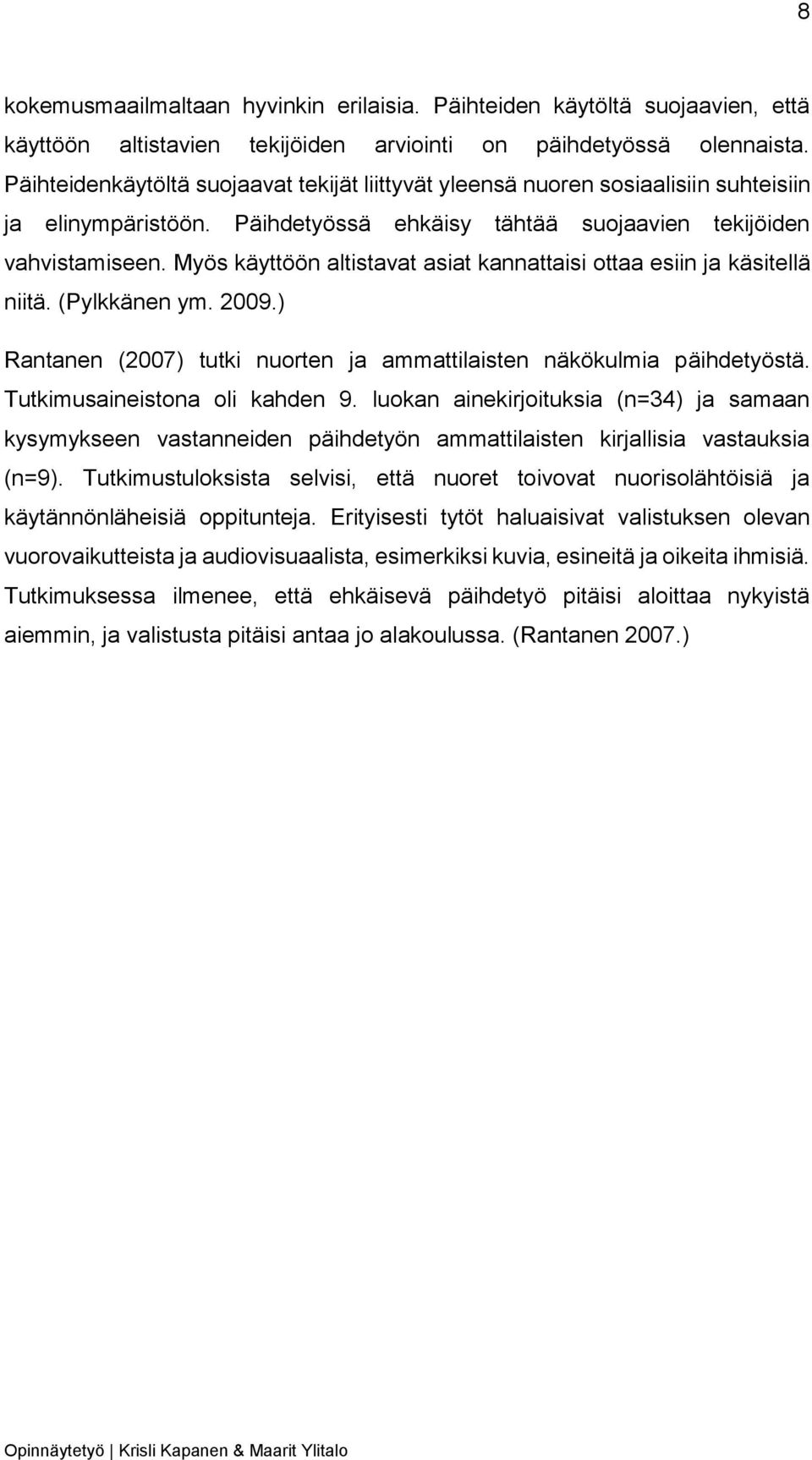 Myös käyttöön altistavat asiat kannattaisi ottaa esiin ja käsitellä niitä. (Pylkkänen ym. 2009.) Rantanen (2007) tutki nuorten ja ammattilaisten näkökulmia päihdetyöstä.