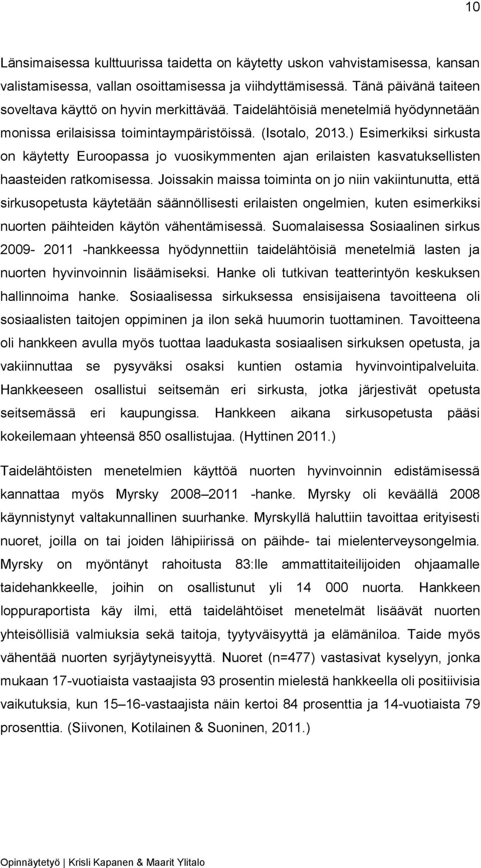 ) Esimerkiksi sirkusta on käytetty Euroopassa jo vuosikymmenten ajan erilaisten kasvatuksellisten haasteiden ratkomisessa.