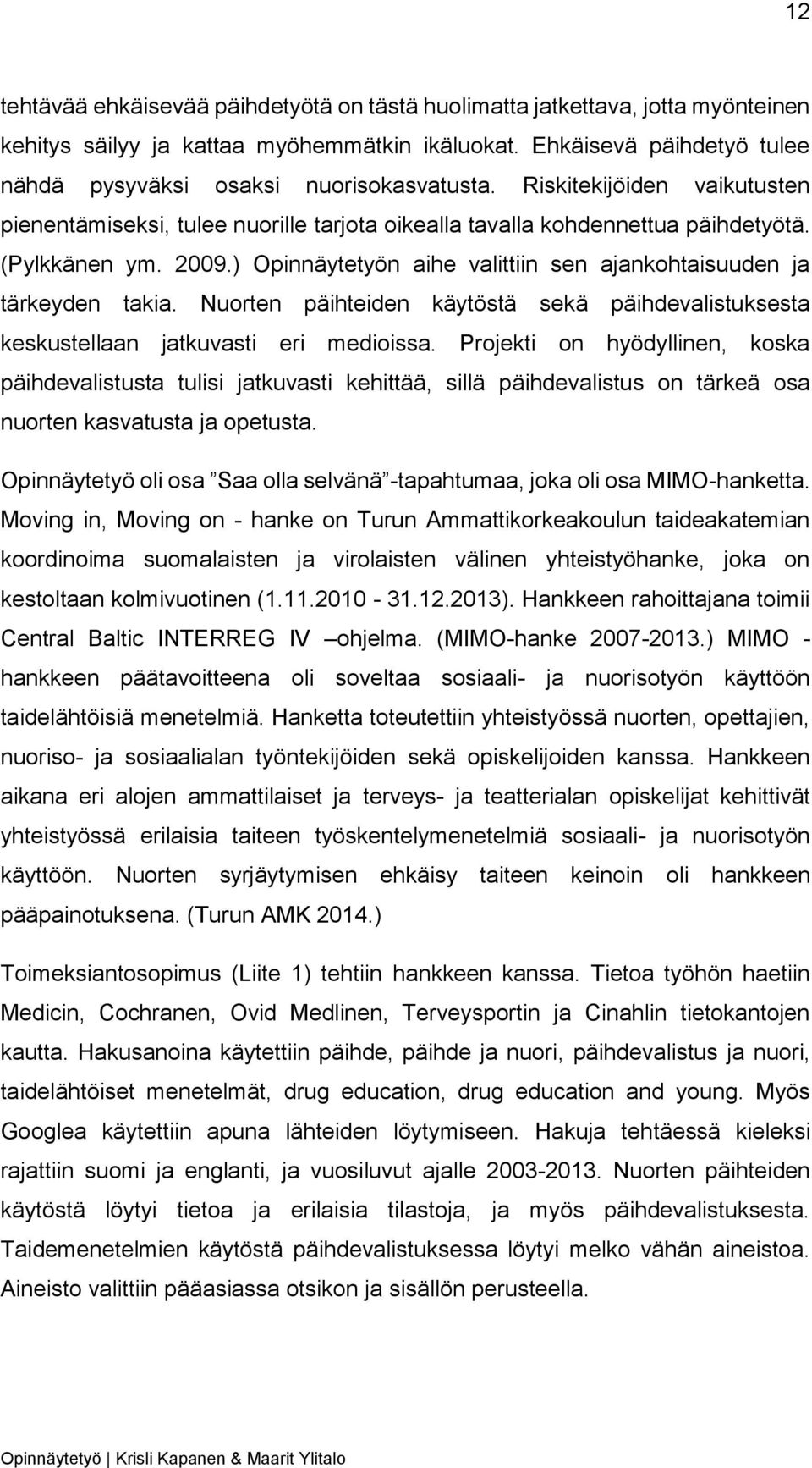 ) Opinnäytetyön aihe valittiin sen ajankohtaisuuden ja tärkeyden takia. Nuorten päihteiden käytöstä sekä päihdevalistuksesta keskustellaan jatkuvasti eri medioissa.