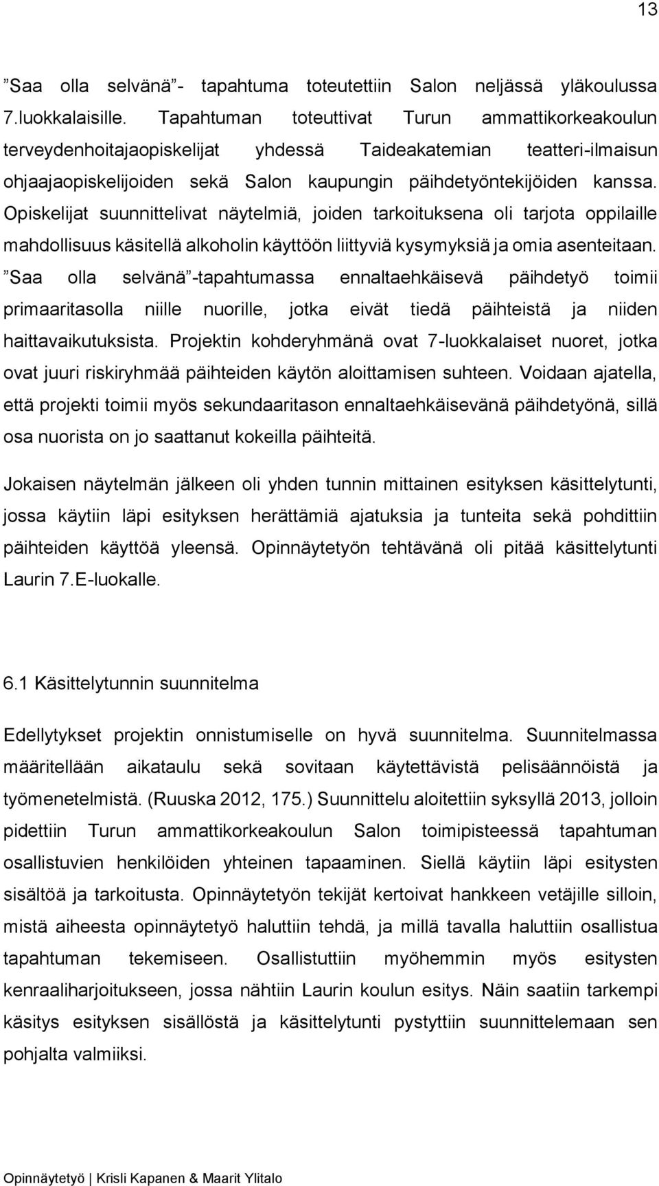 Opiskelijat suunnittelivat näytelmiä, joiden tarkoituksena oli tarjota oppilaille mahdollisuus käsitellä alkoholin käyttöön liittyviä kysymyksiä ja omia asenteitaan.