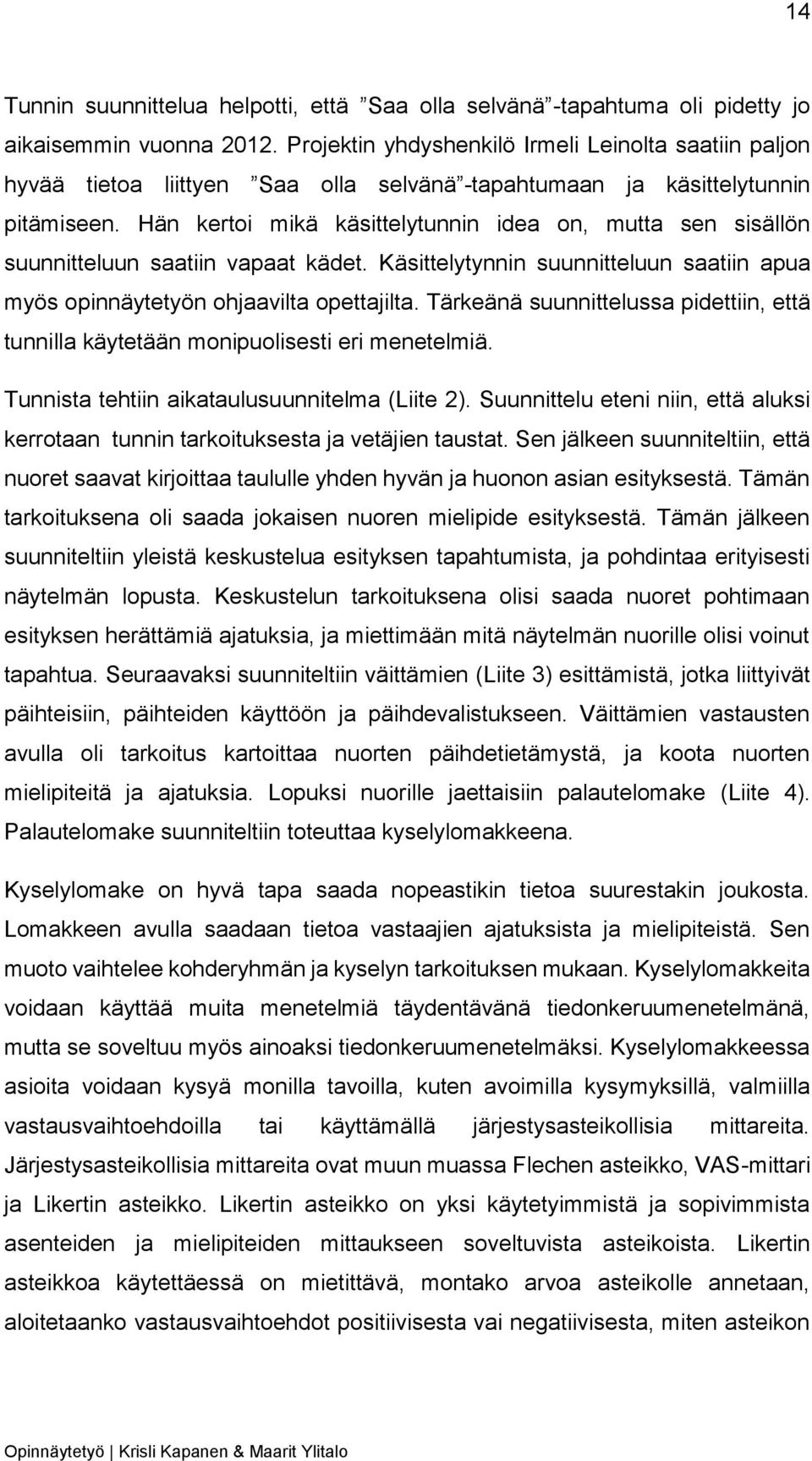 Hän kertoi mikä käsittelytunnin idea on, mutta sen sisällön suunnitteluun saatiin vapaat kädet. Käsittelytynnin suunnitteluun saatiin apua myös opinnäytetyön ohjaavilta opettajilta.