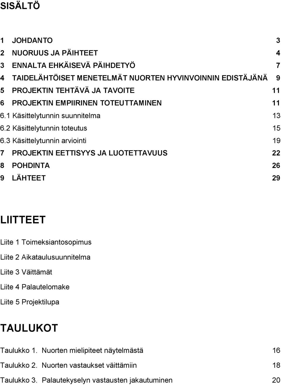 3 Käsittelytunnin arviointi 19 7 PROJEKTIN EETTISYYS JA LUOTETTAVUUS 22 8 POHDINTA 26 9 LÄHTEET 29 LIITTEET Liite 1 Toimeksiantosopimus Liite 2 Aikataulusuunnitelma