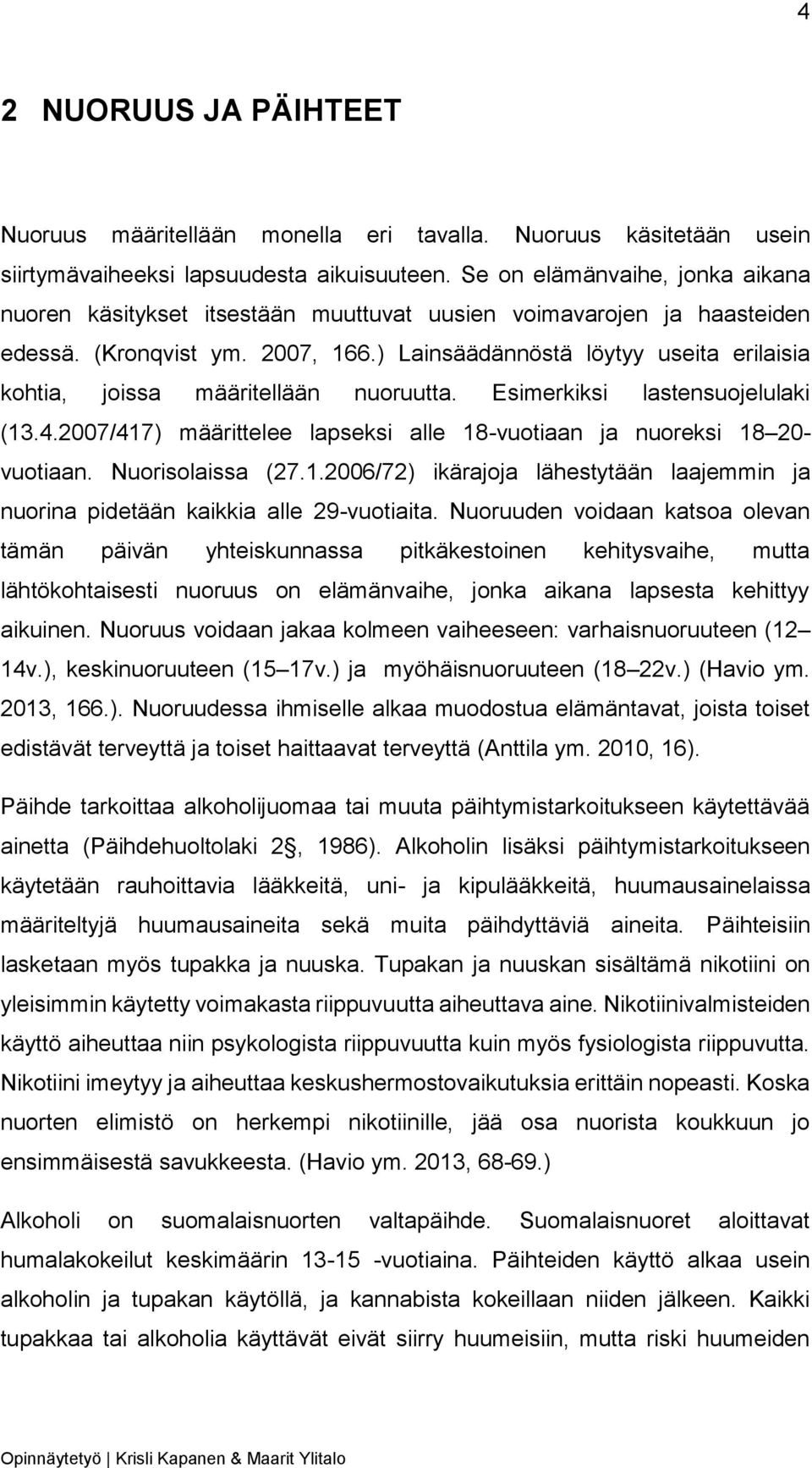 ) Lainsäädännöstä löytyy useita erilaisia kohtia, joissa määritellään nuoruutta. Esimerkiksi lastensuojelulaki (13.4.2007/417) määrittelee lapseksi alle 18-vuotiaan ja nuoreksi 18 20- vuotiaan.