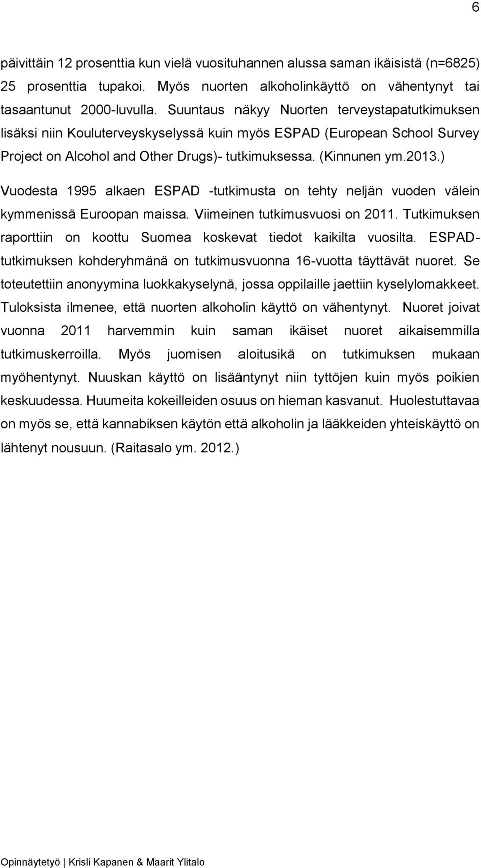 ) Vuodesta 1995 alkaen ESPAD -tutkimusta on tehty neljän vuoden välein kymmenissä Euroopan maissa. Viimeinen tutkimusvuosi on 2011.