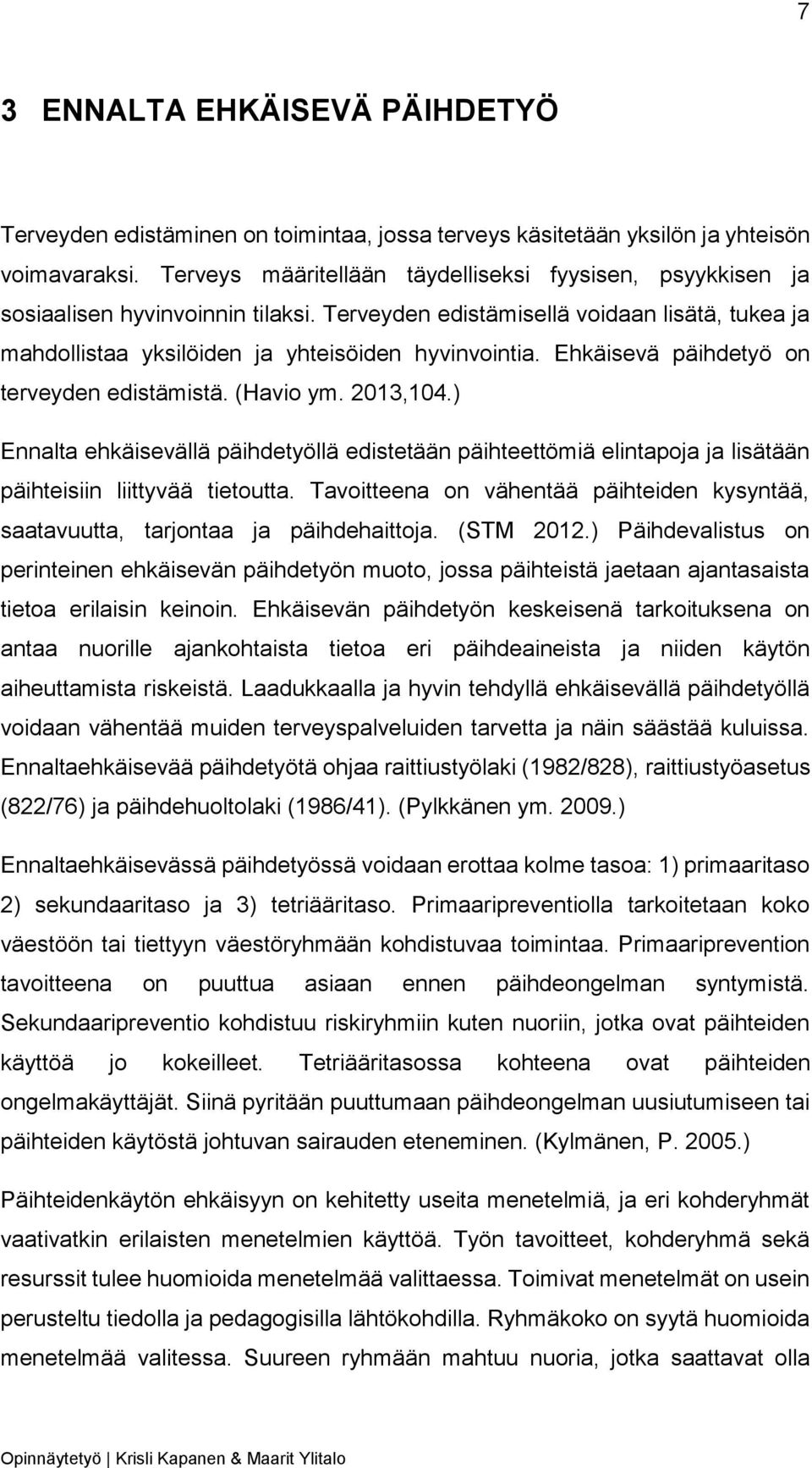 Ehkäisevä päihdetyö on terveyden edistämistä. (Havio ym. 2013,104.) Ennalta ehkäisevällä päihdetyöllä edistetään päihteettömiä elintapoja ja lisätään päihteisiin liittyvää tietoutta.