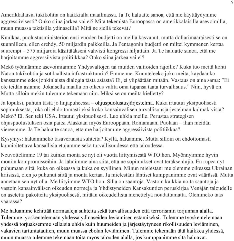 Kuulkaa, puolustusministeriön ensi vuoden budjetti on meillä kasvanut, mutta dollarimääräisesti se on suunnilleen, ellen erehdy, 50 miljardin paikkeilla.